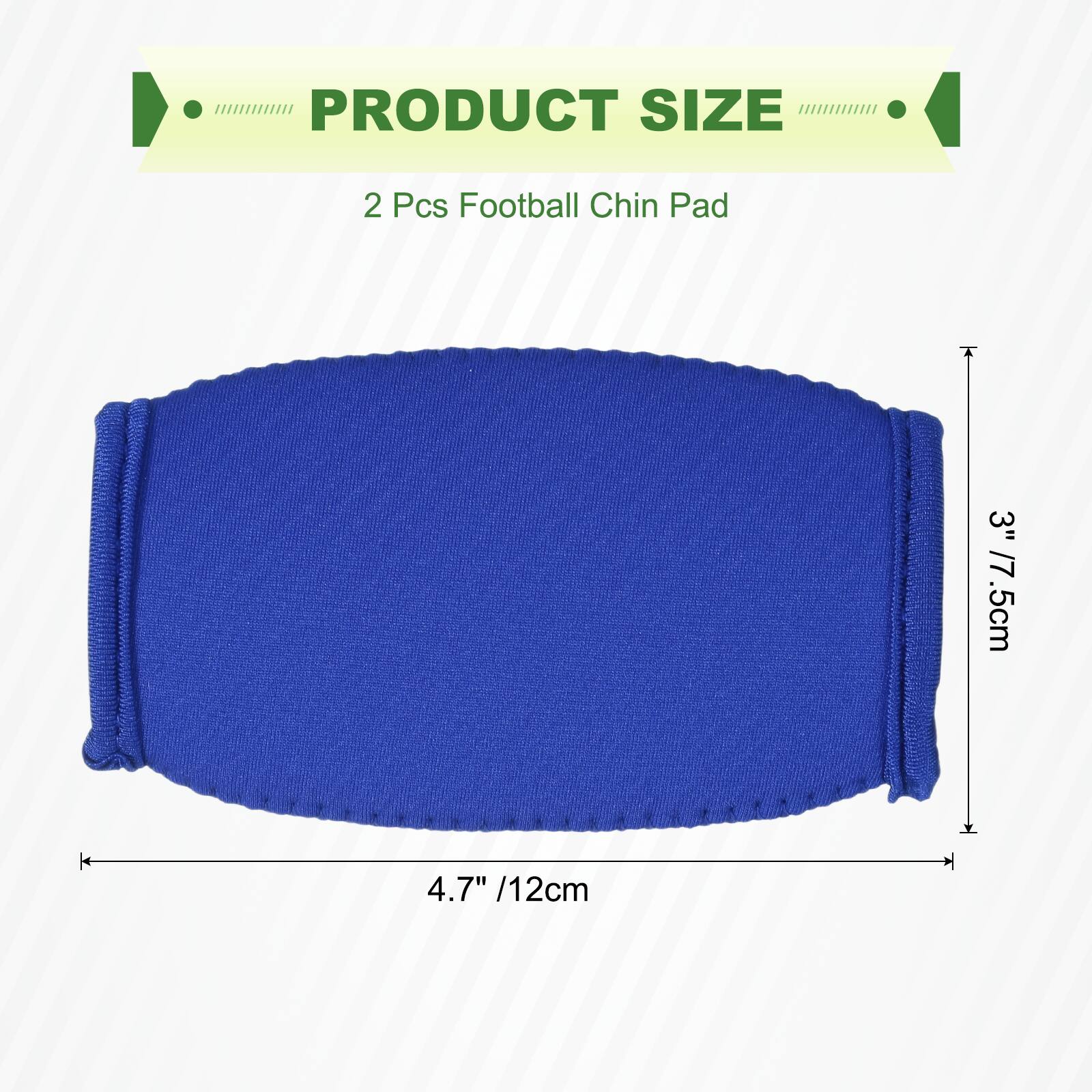 PRODUCT SIZE  
2 Pcs Football Chin Pad  
3" / 7.5cm  
4.7" / 12cm
