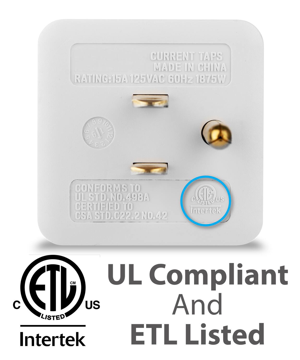 CURRENT TAPS MADE IN CHINA RATING:15A 125VAC 60Hz 1875W O CONFORMS TO UL STD.NO.498A CERTIFIED TO CSA STD.C22.2N NO.42 C US LISTED Intertek CM UL Compliant ETL US And LISTED Intertek ETL Listed