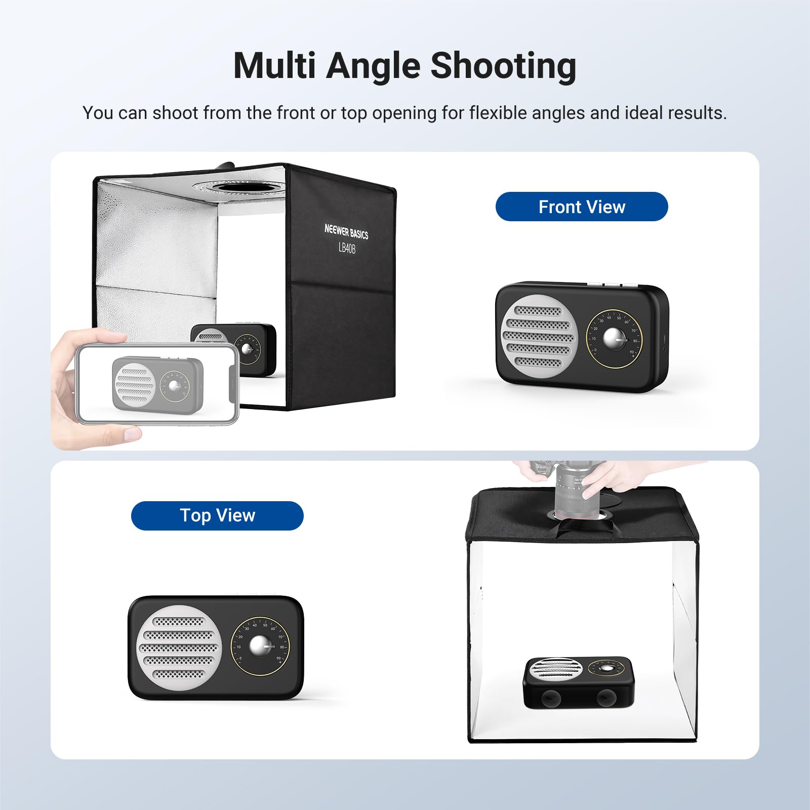 Multi Angle Shooting  
You can shoot from the front or top opening for flexible angles and ideal results.

Front View

Top View

NEEWER BASICS LB40B