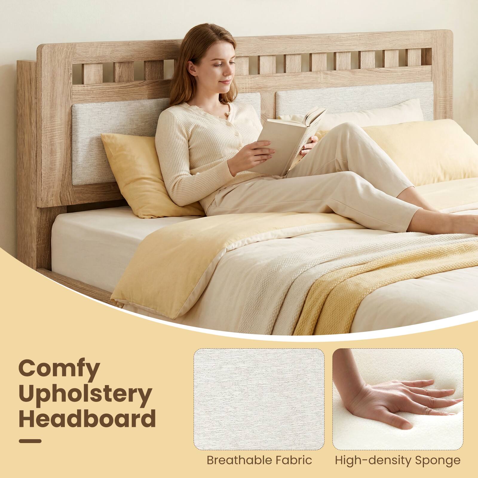 Comfy Upholstery Headboard  
Breathable Fabric  
High-density Sponge