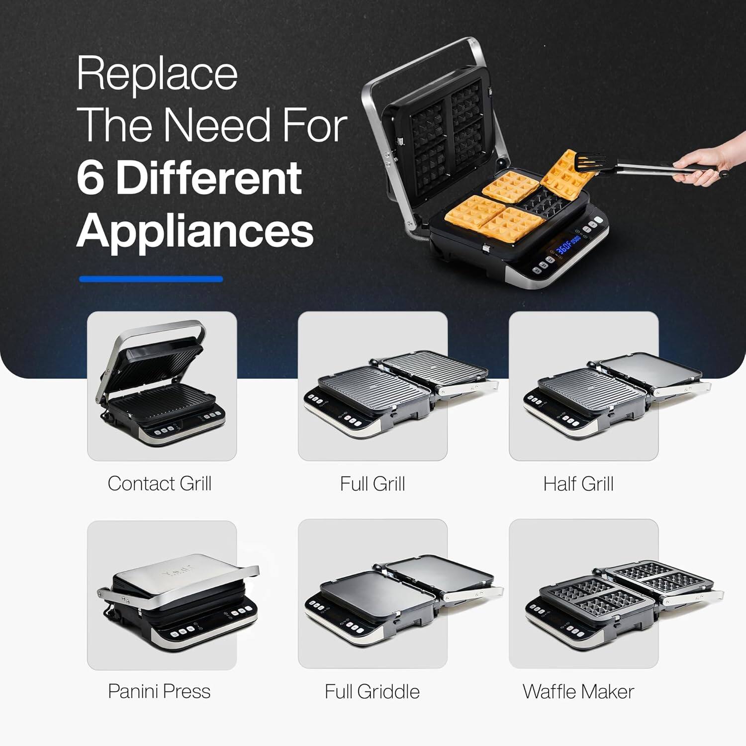Replace The Need For 6 Different Appliances

- Contact Grill
- Full Grill
- Half Grill
- Panini Press
- Full Griddle
- Waffle Maker