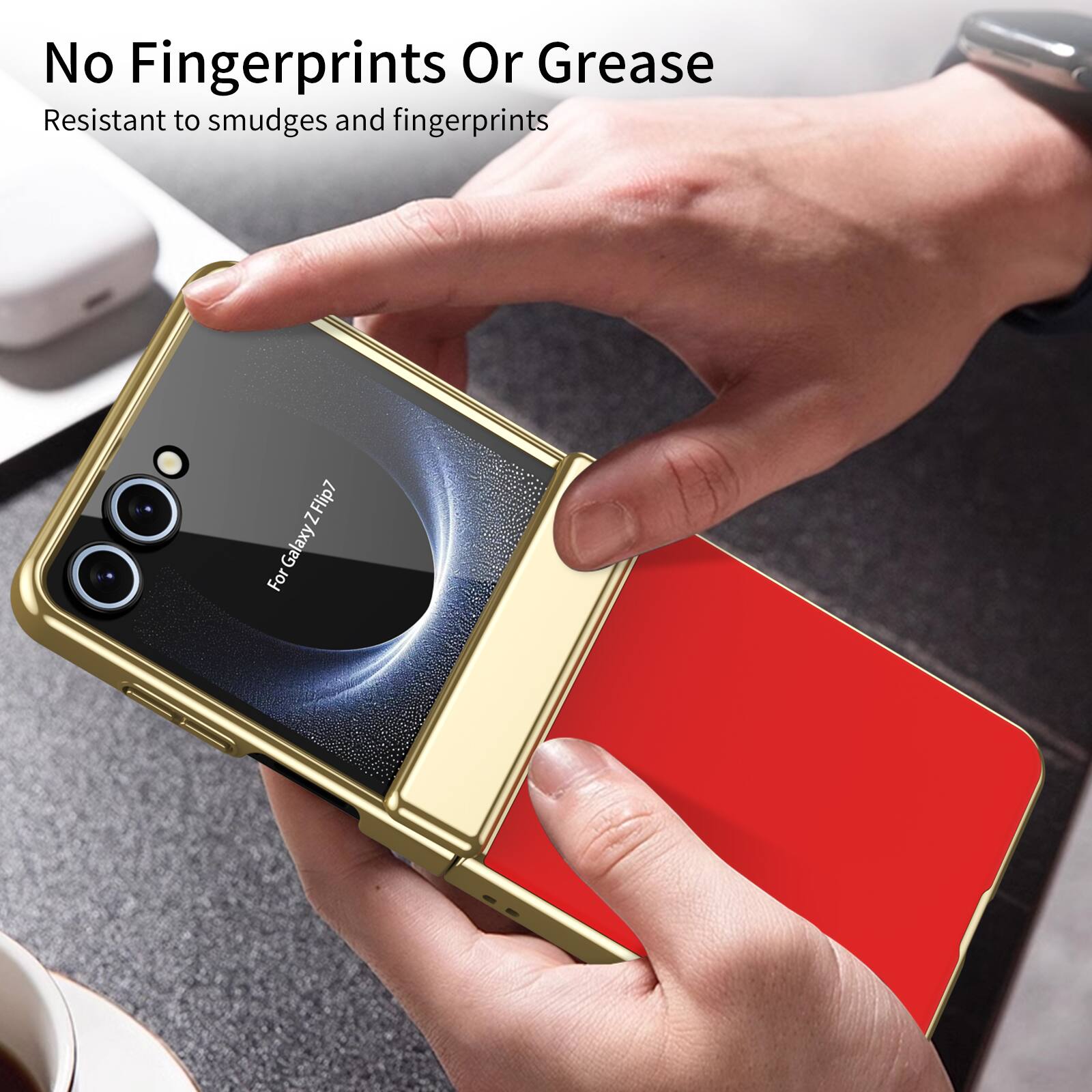 No Fingerprints Or Grease  
Resistant to smudges and fingerprints  
For Galaxy Z Flip7  
For Galaxy