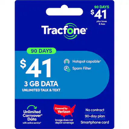 90 DAYS $41 plus taxes & fees
Tracfone
90 DAYS $41
3 GB DATA
UNLIMITED TALK & TEXT
Hotspot capable*
Spam Filter
Unlimited Carryover Data with active service*
Covered by Verizon
No contract 90-day plan
Smartphone card
Image does not depict coverage