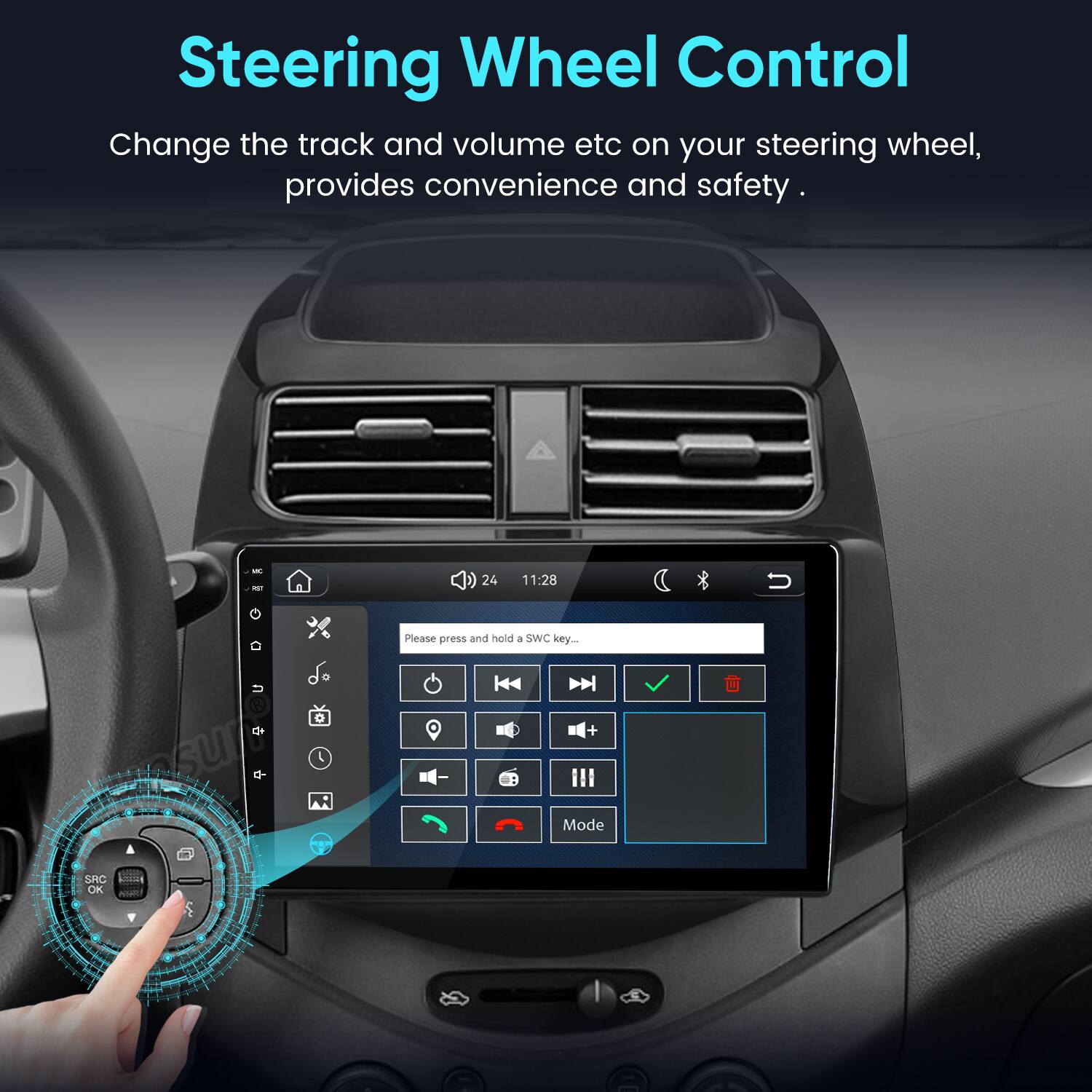 Steering Wheel Control  
Change the track and volume etc on your steering wheel, provides convenience and safety.  

MC NET  
24  
11:28  
Please press and hold 1 SWC key...  
0  
0  
+  
Mode  
SAC OK