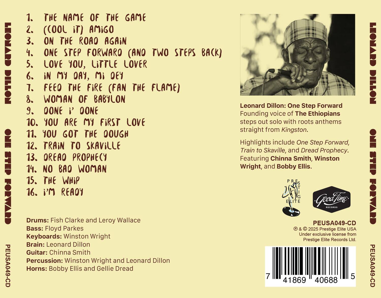 1. THE NAME OF THE GAME  
2. (COOL IT) AMIGO  
3. ON THE ROAD AGAIN  
4. ONE STEP FORWARD (AND TWO STEPS BACK)  
5. LOVE YOU, LITTLE LOVER  
6. IN MY DAY, MI DEY  
7. FEED THE FIRE (FAN THE FLAME)  
8. WOMAN OF BABYLON  
9. DONE I’ DONE  
10. YOU ARE MY FIRST LOVE  
11. YOU GOT THE DOUGH  
12. TRAIN TO SKAVILLE  
13. OREAD PROPHECY  
14. NO BAD WOMAN  
15. THE WHIP  
16. I’M READY  

Drums: Fish Clarke and Leroy Wallace  
Bass: Floyd Parkes  
Keyboards: Winston Wright  
Brain: Leonard Dillon  
Guitar: Chinna Smith  
Percussion: Winston Wright and Leonard Dillon  
Horns: Bobby Ellis and Gellie Dread  

Leonard Dillon: One Step Forward  
Founding voice of The Ethiopians steps out solo with roots anthems straight from Kingston.  
Highlights include One Step Forward, Train to Skaville, and Dread Prophecy.  
Featuring Chinna Smith, Winston Wright
