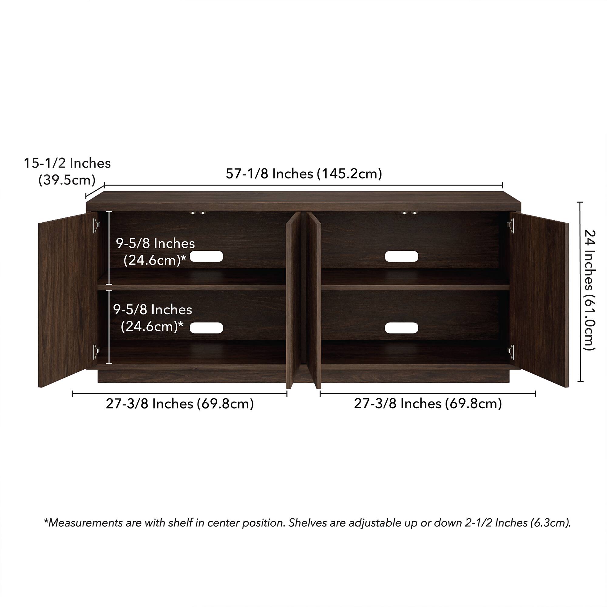 15-1/2 Inches (39.5cm)  
57-1/8 Inches (145.2cm)  
9-5/8 Inches (24.6cm)*  
9-5/8 Inches (24.6cm)*  
24 Inches (61.0cm)  
27-3/8 Inches (69.8cm)  
27-3/8 Inches (69.8cm)  

*Measurements are with shelf in center position. Shelves are adjustable up or down 2-1/2 Inches (6.3cm).