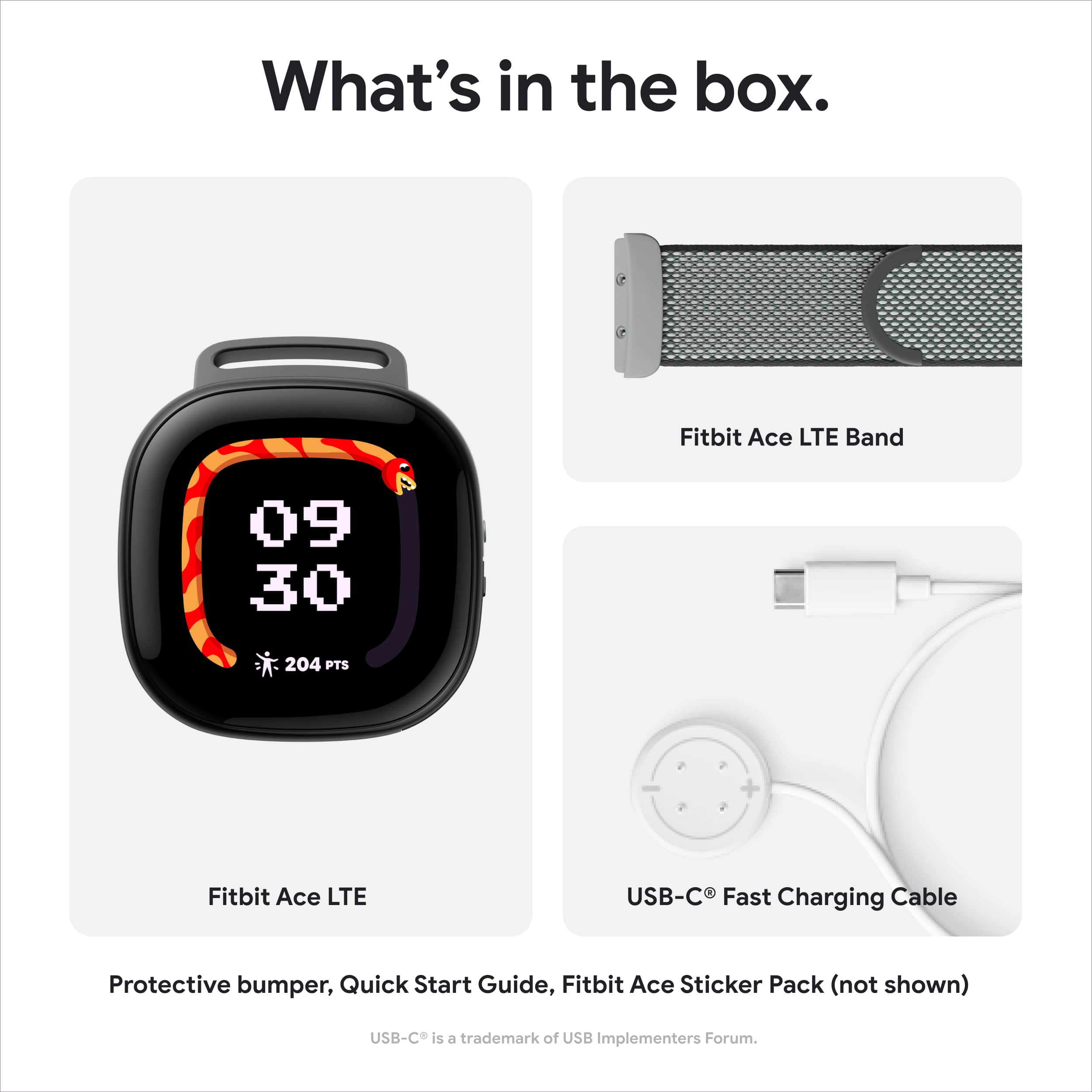 What's in the box: Fitbit Ace LTE Band, 09 30 * 204 PTS, Fitbit Ace LTE USB-C Fast Charging Cable, Protective bumper, Quick Start Guide, Fitbit Ace Sticker Pack (not shown). USB-C is a trademark of USB Implementers Forum.
