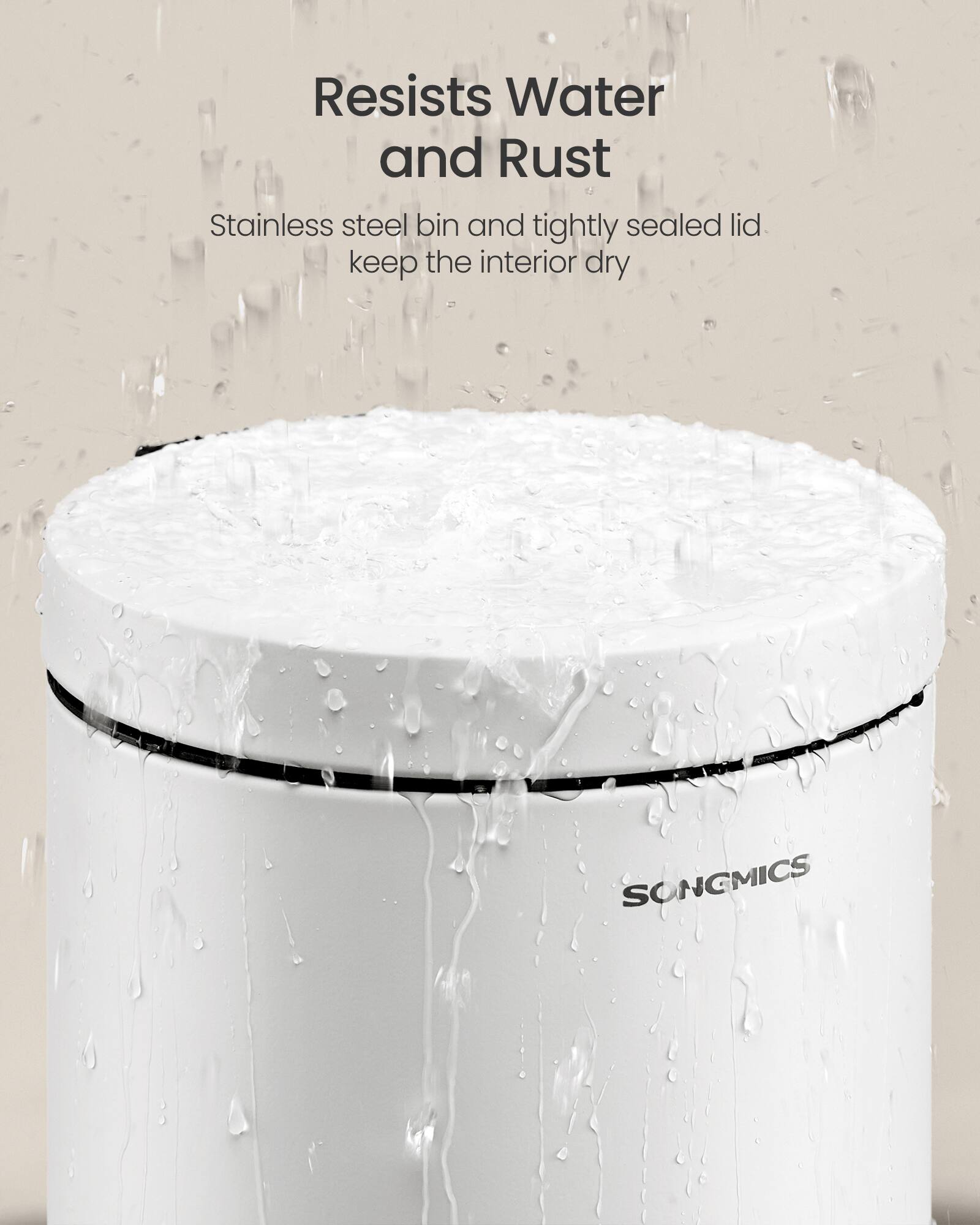 Resists Water and Rust

Stainless steel bin and tightly sealed lid keep the interior dry

SONGMICS
