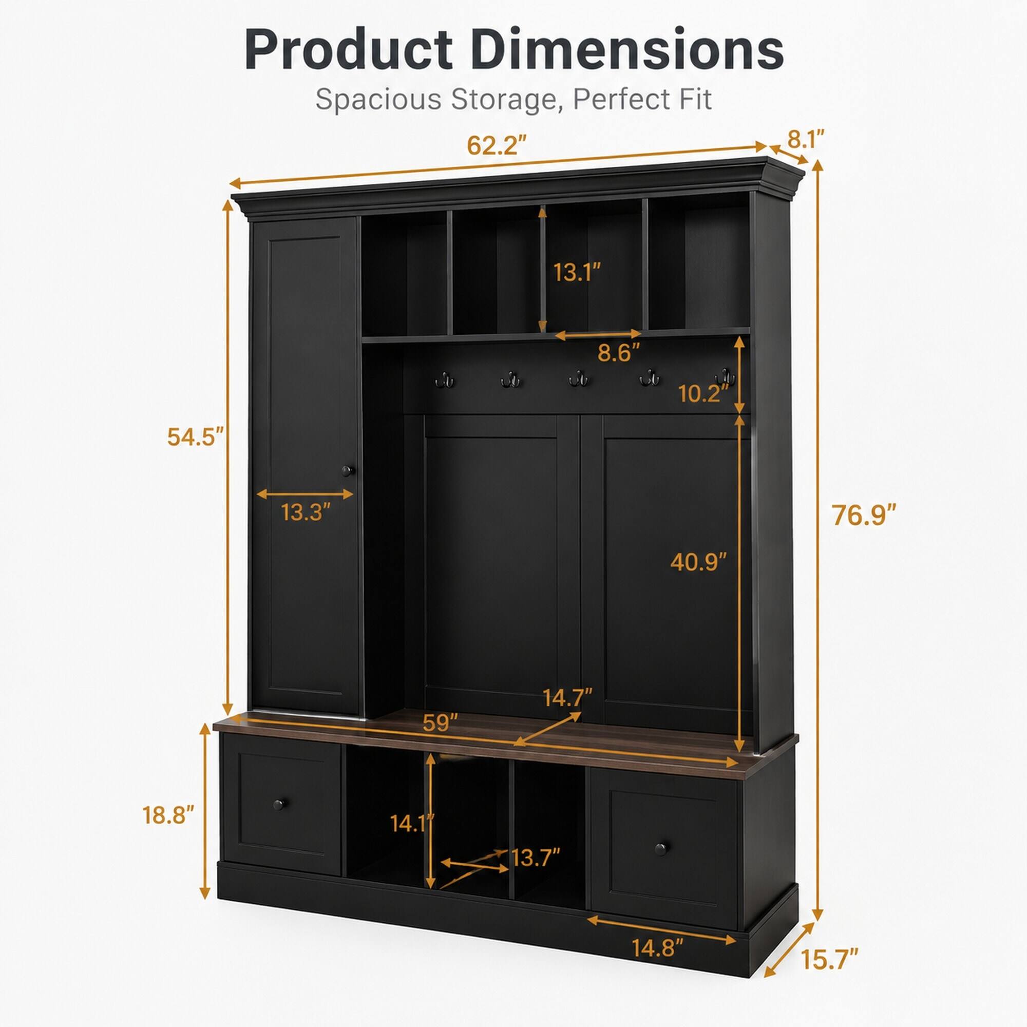 Product Dimensions: Spacious Storage, Perfect Fit

- 62.2"
- 8.1"
- 13.1"
- 8.6"
- 10.2"
- 54.5"
- 13.3"
- 76.9"
- 40.9"
- 59"
- 14.7"
- 18.8"
- 14.1"
- 13.7"
- 14.8"
- 15.7"