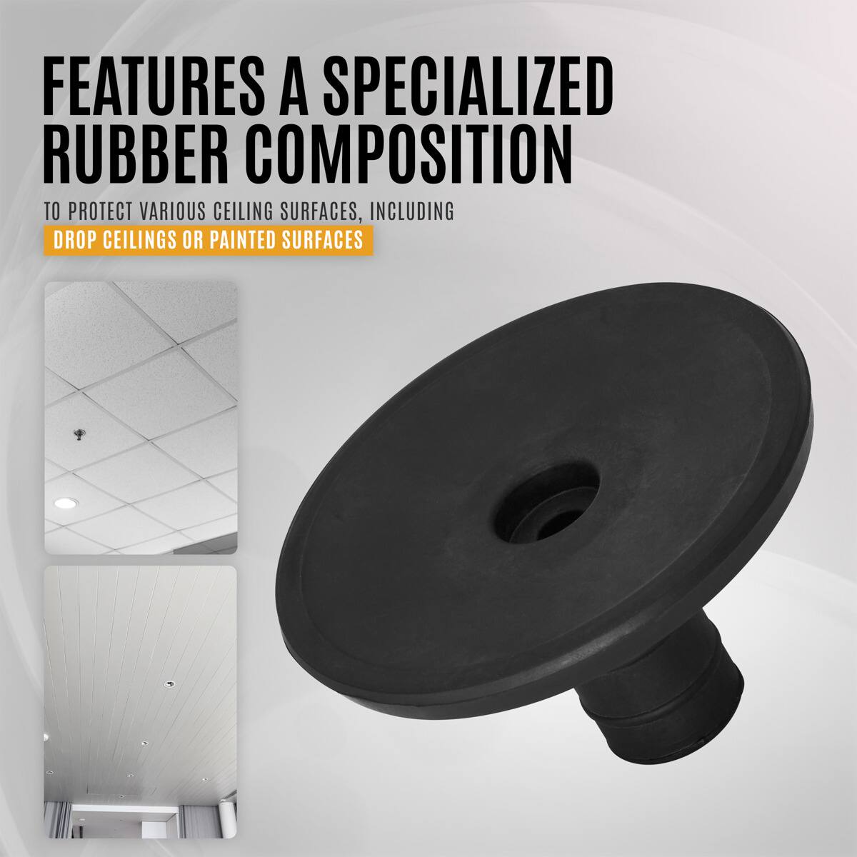 FEATURES A SPECIALIZED RUBBER COMPOSITION  
TO PROTECT VARIOUS CEILING SURFACES, INCLUDING  
DROP CEILINGS OR PAINTED SURFACES