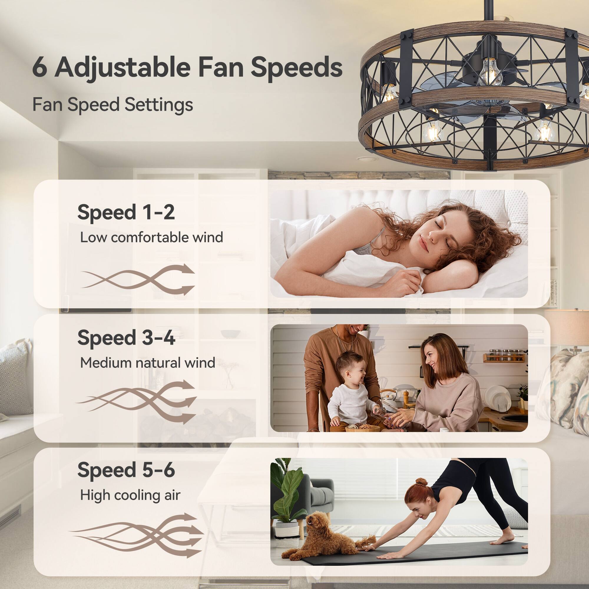 6 Adjustable Fan Speeds  
Fan Speed Settings  

Speed 1-2  
Low comfortable wind  

Speed 3-4  
Medium natural wind  

Speed 5-6  
High cooling air