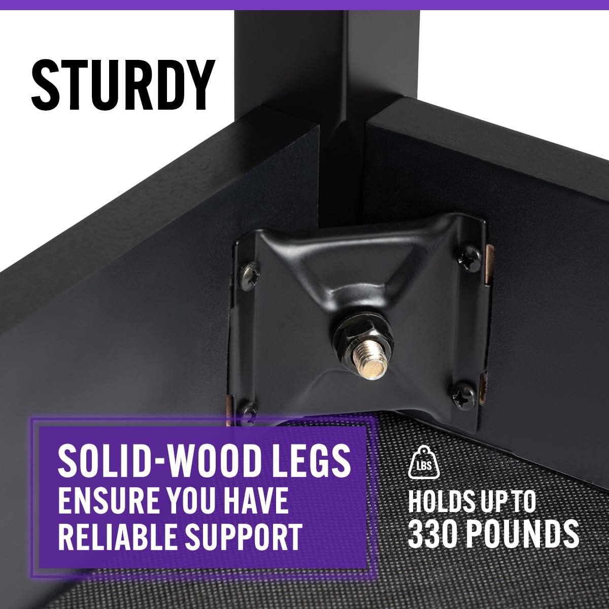 STURDY SOLID-WOOD LEGS ENSURE YOU HAVE RELIABLE SUPPORT. LBS HOLDS UP TO 330 POUNDS
