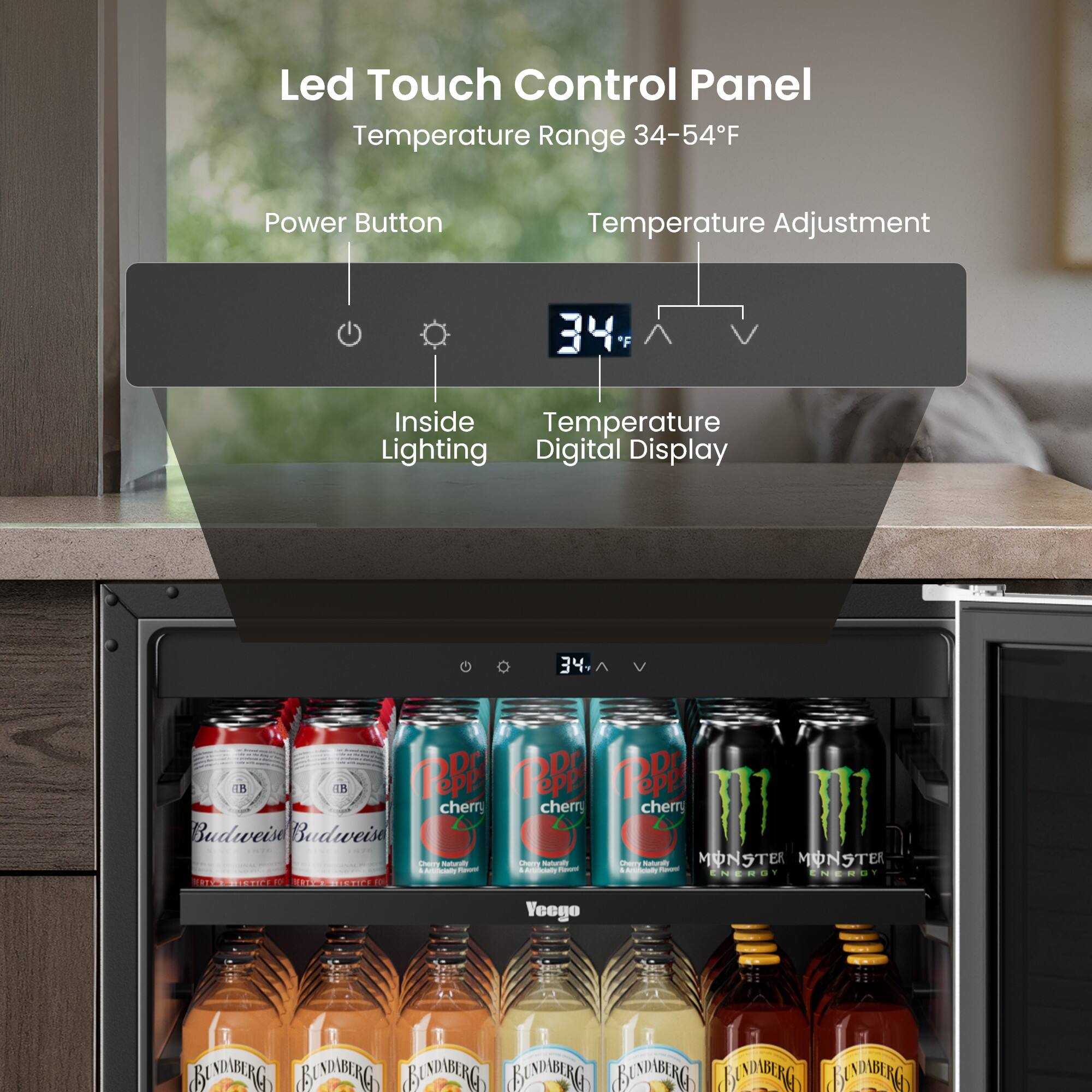 Led Touch Control Panel  
Temperature Range 34-54°F  
Power Button  
Temperature Adjustment  
Inside Temperature  
Lighting  
Digital Display  

34°F  

Budweiser  
Budweiser  
Pepsi Cherry  
Pepsi Cherry  
Monster Energy  
Monster Energy  

Bundaberg  
Bundaberg  
Bundaberg  
Bundaberg