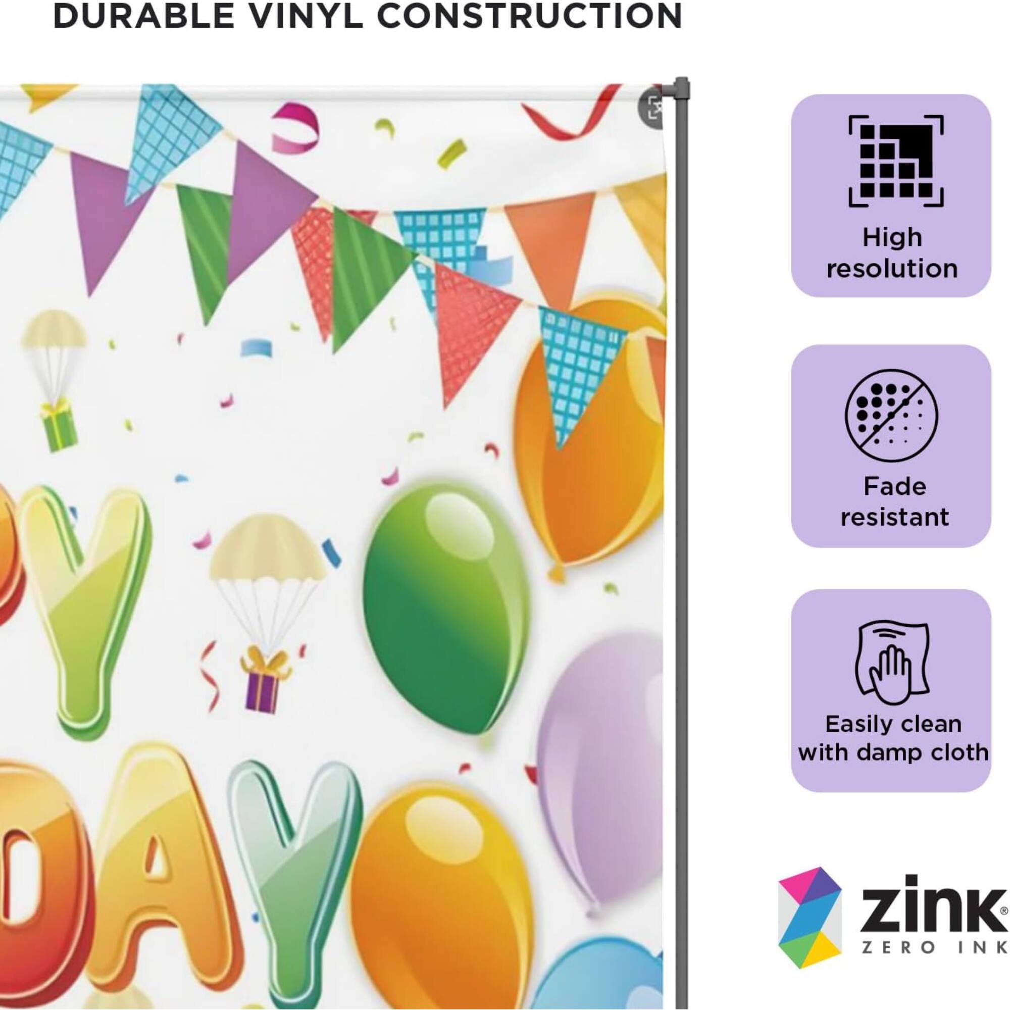 DURABLE VINYL CONSTRUCTION

- High resolution
- Fade resistant
- Easily clean with damp cloth

zink ZERO INK