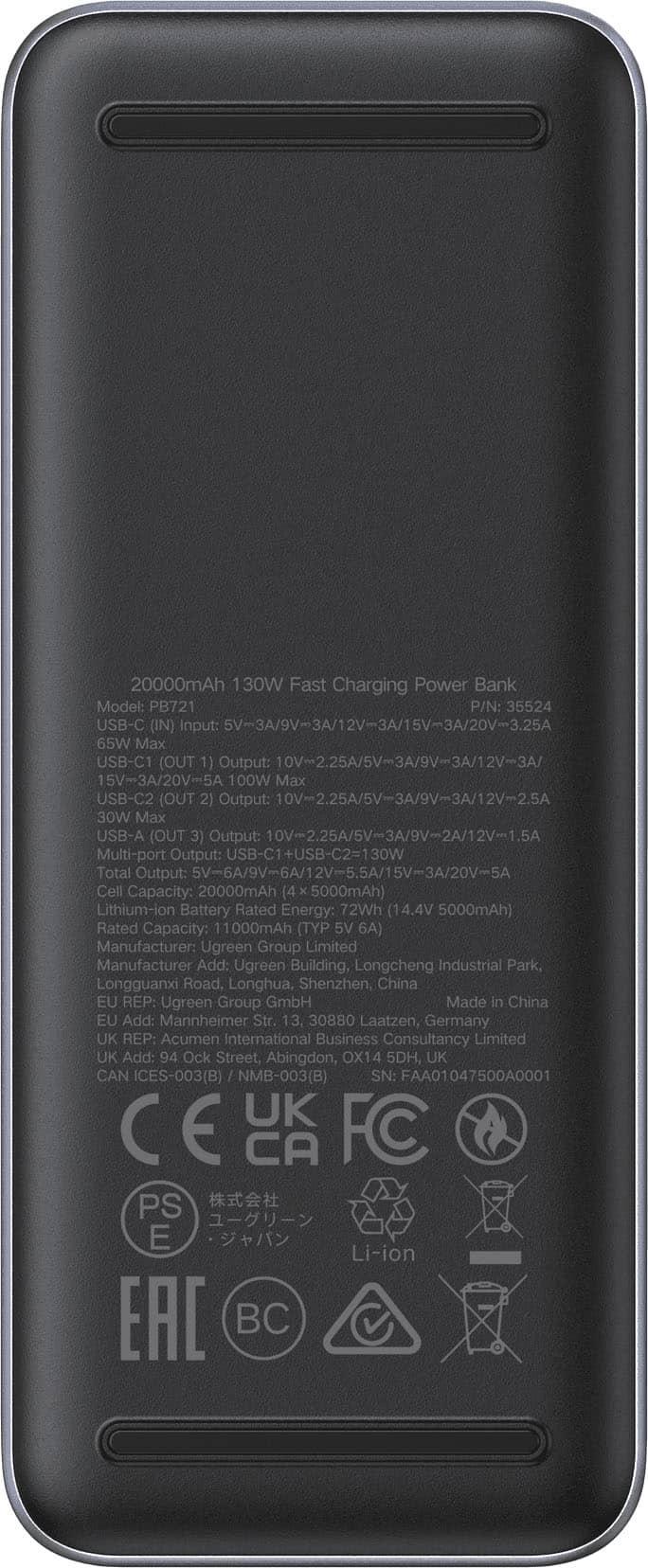 20000mAh 130W Fast Charging Power Bank
Model: PB721
P/N: 35524
USB-C (IN) Input: 5V-3A/9V-3A/12V-3A/15V-3A/20V-3.25A 65W Max
USB-C1 (OUT 1) Output: 10V-2.25A/5V=3A/9V=3A/12V=3A/15V-3A/20V-5A 100W Max
USB-C2 (OUT 2) Output: 10V-2.25A/5V-3A/9V-3A/12V-2.5A 30W Max
USB-A (OUT 3) Output: 10V-2.25A/5V-3A/9V-2A/12V-1.5A
Multi-port Output: Total Output: 5V-6A/9V-6A/12V-5.