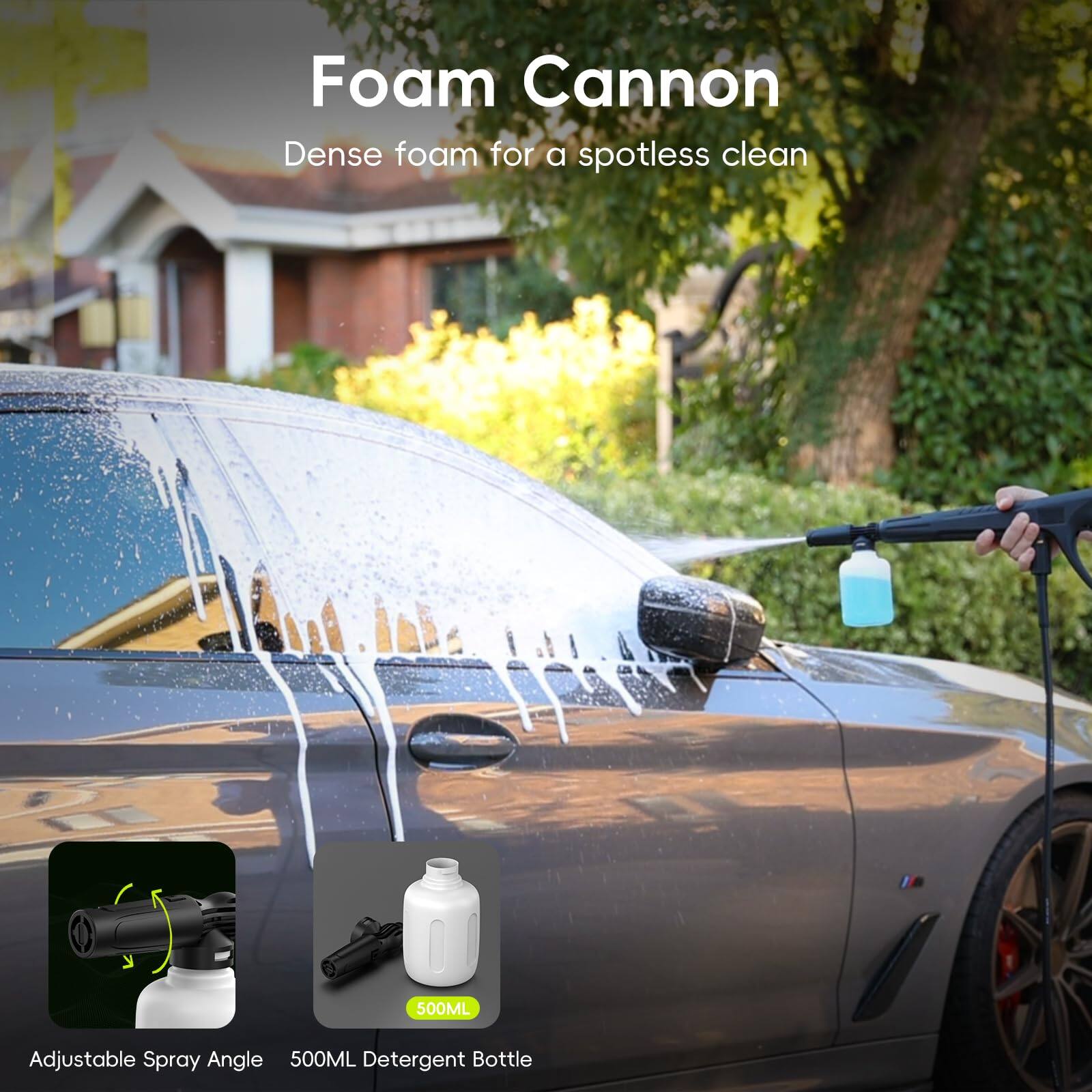 Foam Cannon  
Dense foam for a spotless clean  

Adjustable Spray Angle  
500ML Detergent Bottle