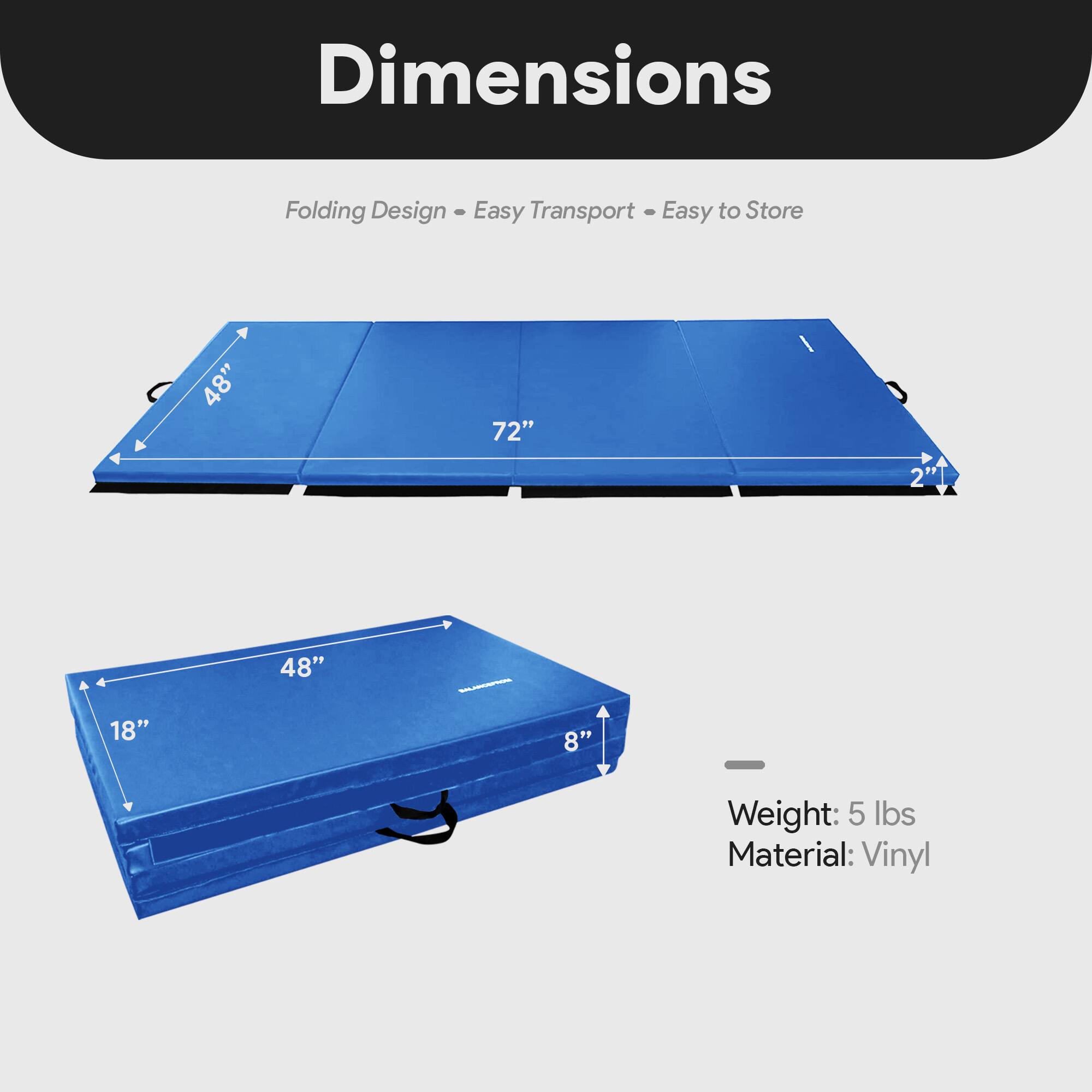 Dimensions  
Folding Design - Easy Transport - Easy to Store  

48" x 72"  
2" x 18" x 48"  
8"  

Weight: 5 lbs  
Material: Vinyl