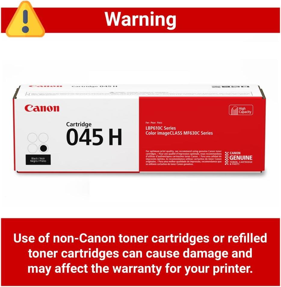 Warning

Canon High Capacity Black Cartridge 045 H

For: LBP610C Series Color imageCLASS MF630C Series

For optimum print quality, we recommend using genuine Canon toner cartridges. Pour une qualité d'impression optimale, nous recommandons l'utilisation de cartouches de toner Canon authentiques. Para un calidad de impresión óptima, recomendamos utilizar cartuchos de toner Canon genuinos. Para una calidad de impresión óptima, recomendamos utilizar cartuchos de toner Canon genuinos.

Use of non-Canon toner cartridges or refilled toner cartridges can cause damage and may affect the warranty for your printer.