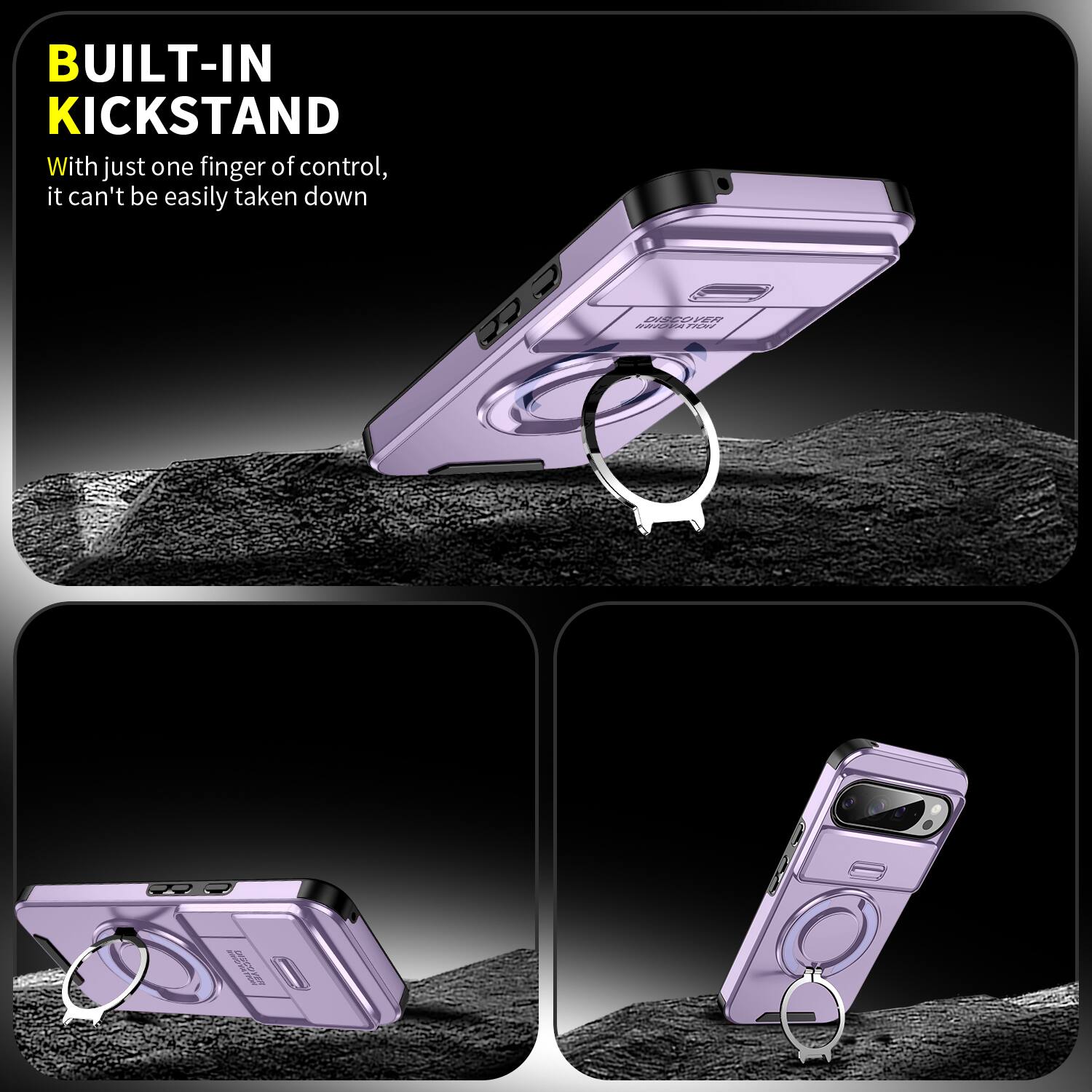 BUILT-IN KICKSTAND  
With just one finger of control, it can't be easily taken down