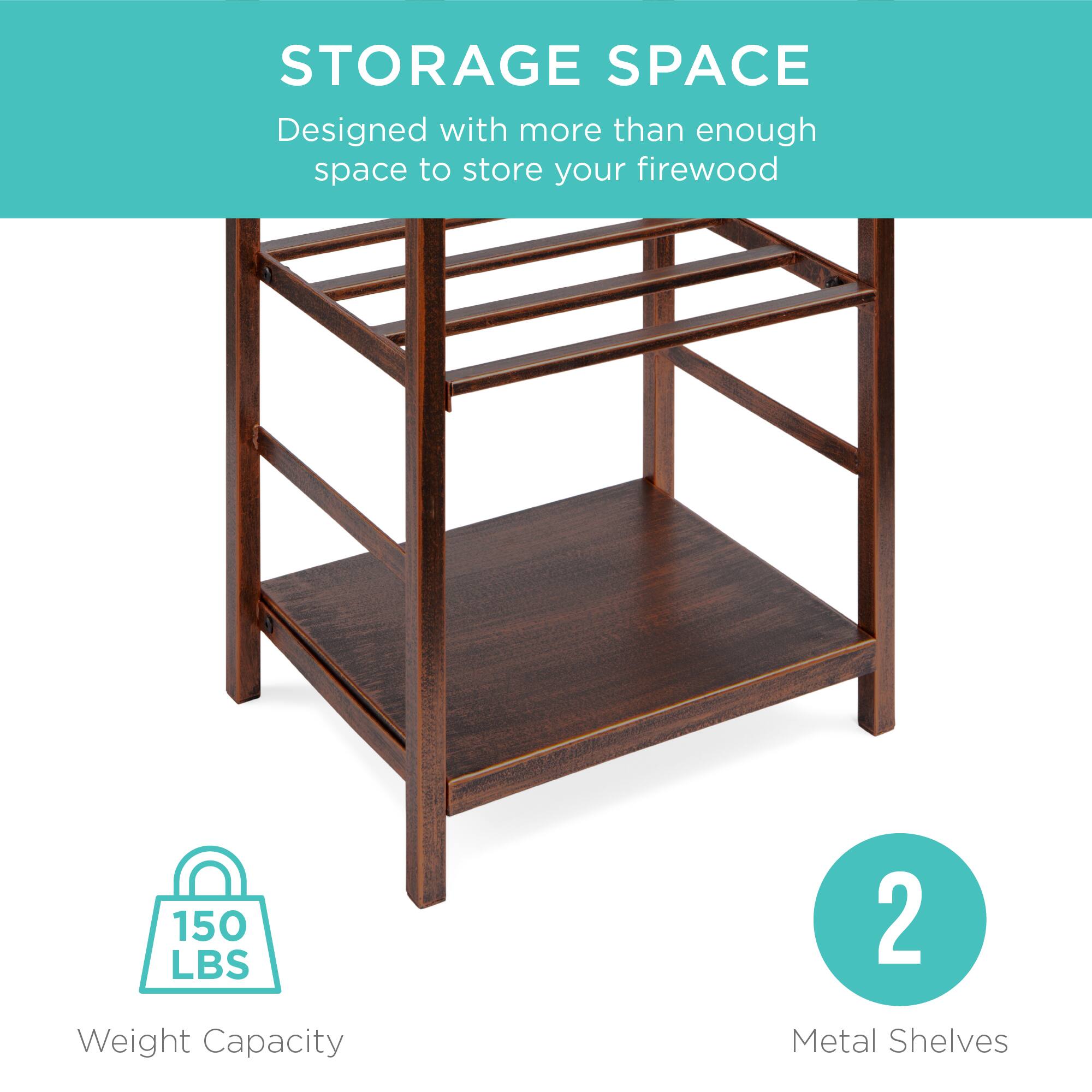 STORAGE SPACE  
Designed with more than enough space to store your firewood  
150 LBS Weight Capacity  
2 Metal Shelves