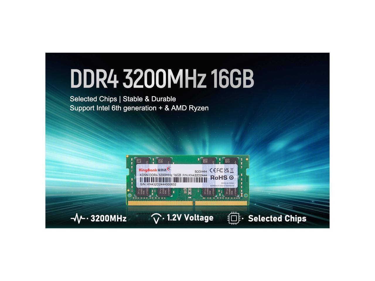 DDR4 3200MHz 16GB Selected Chips | Stable & Durable Support Intel 6th generation + & AMD Ryzen

P/N: KN432D2444

S/N: KN43202444000632

3200MHz 1.2V Voltage Selected Chips