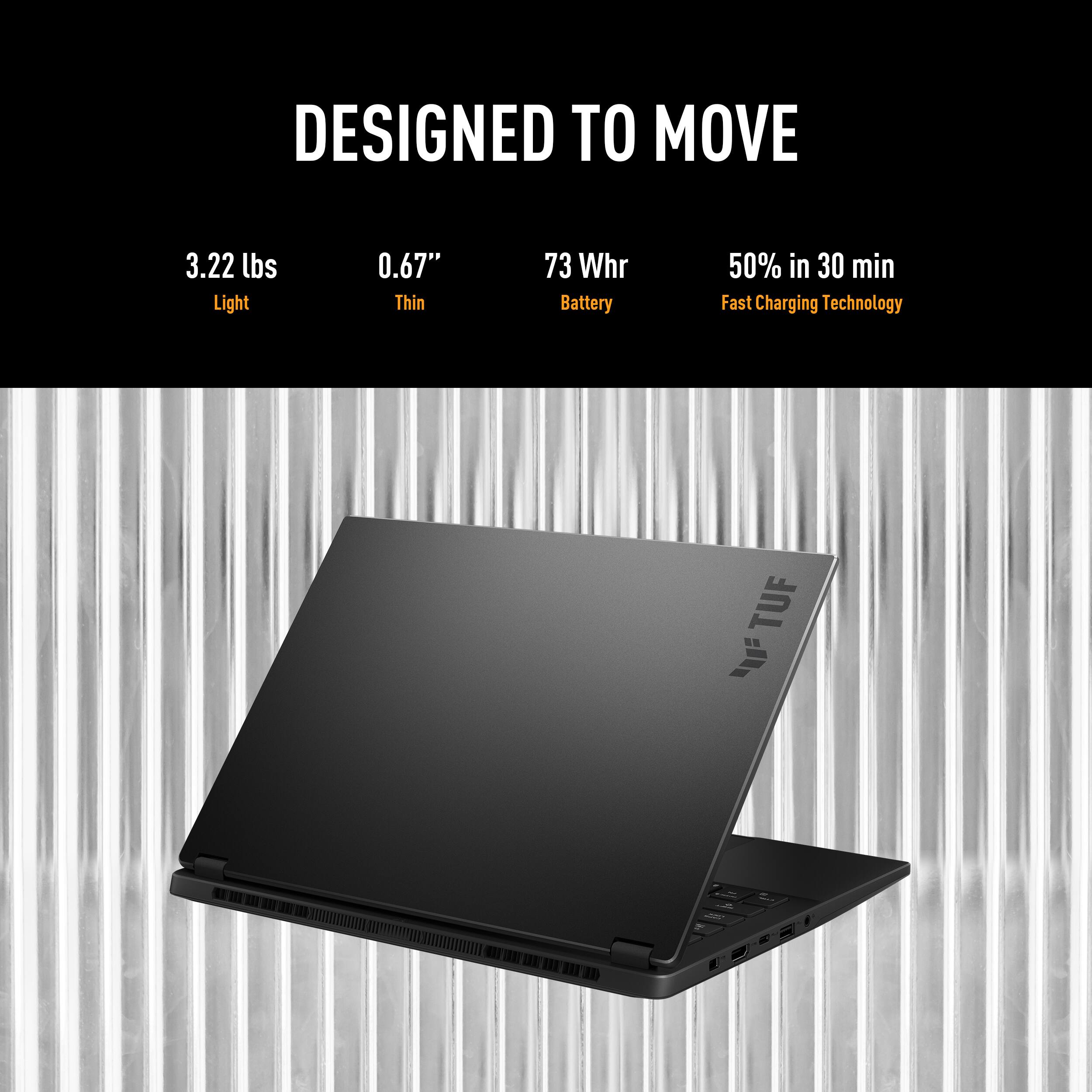 Designed to Move: 3.22 lbs, Light 0.67" Thin, 73 Whr Battery, 50% in 30 min, Fast Charging Technology, TUF.