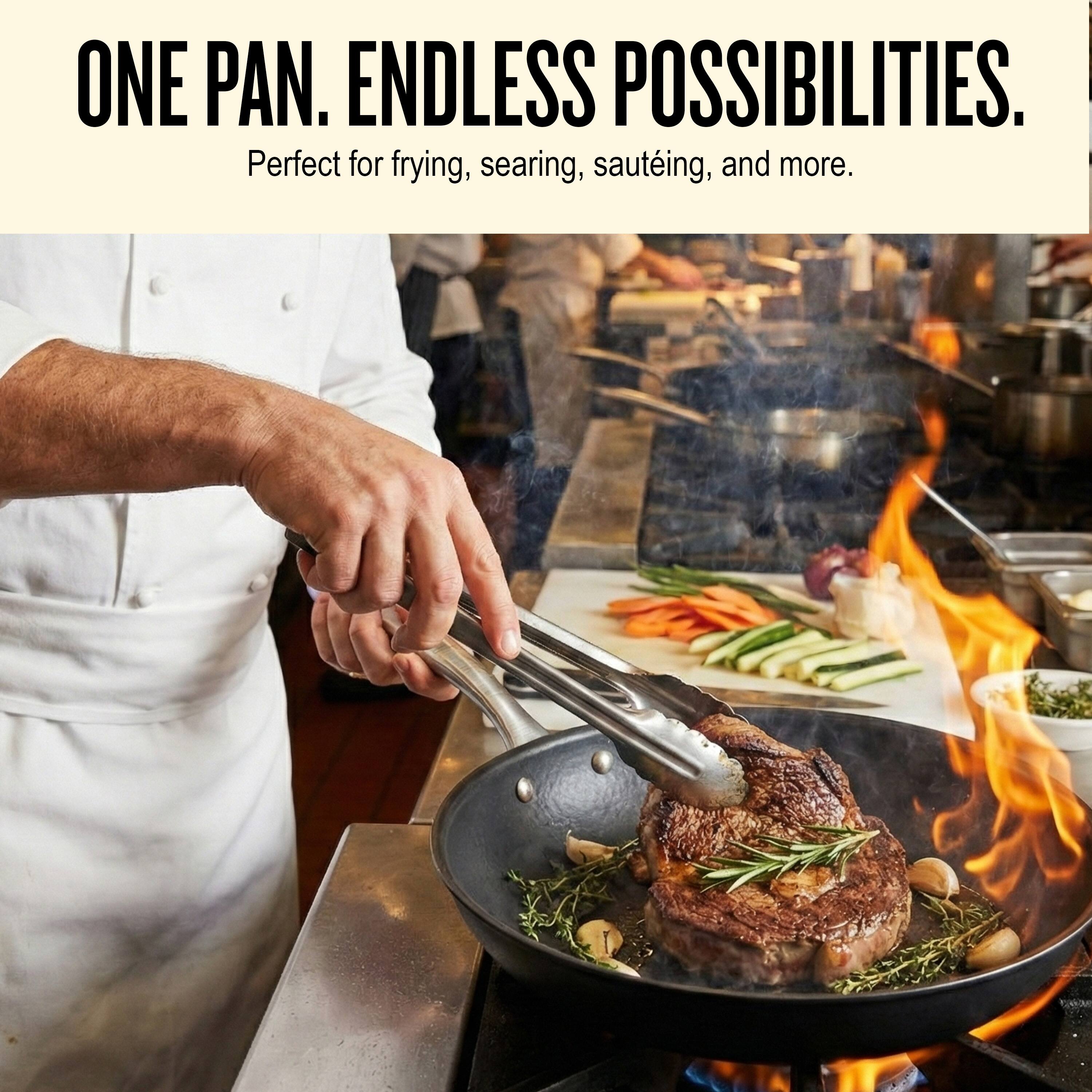 ONE PAN. ENDLESS POSSIBILITIES.  
Perfect for frying, searing, sautéing, and more.