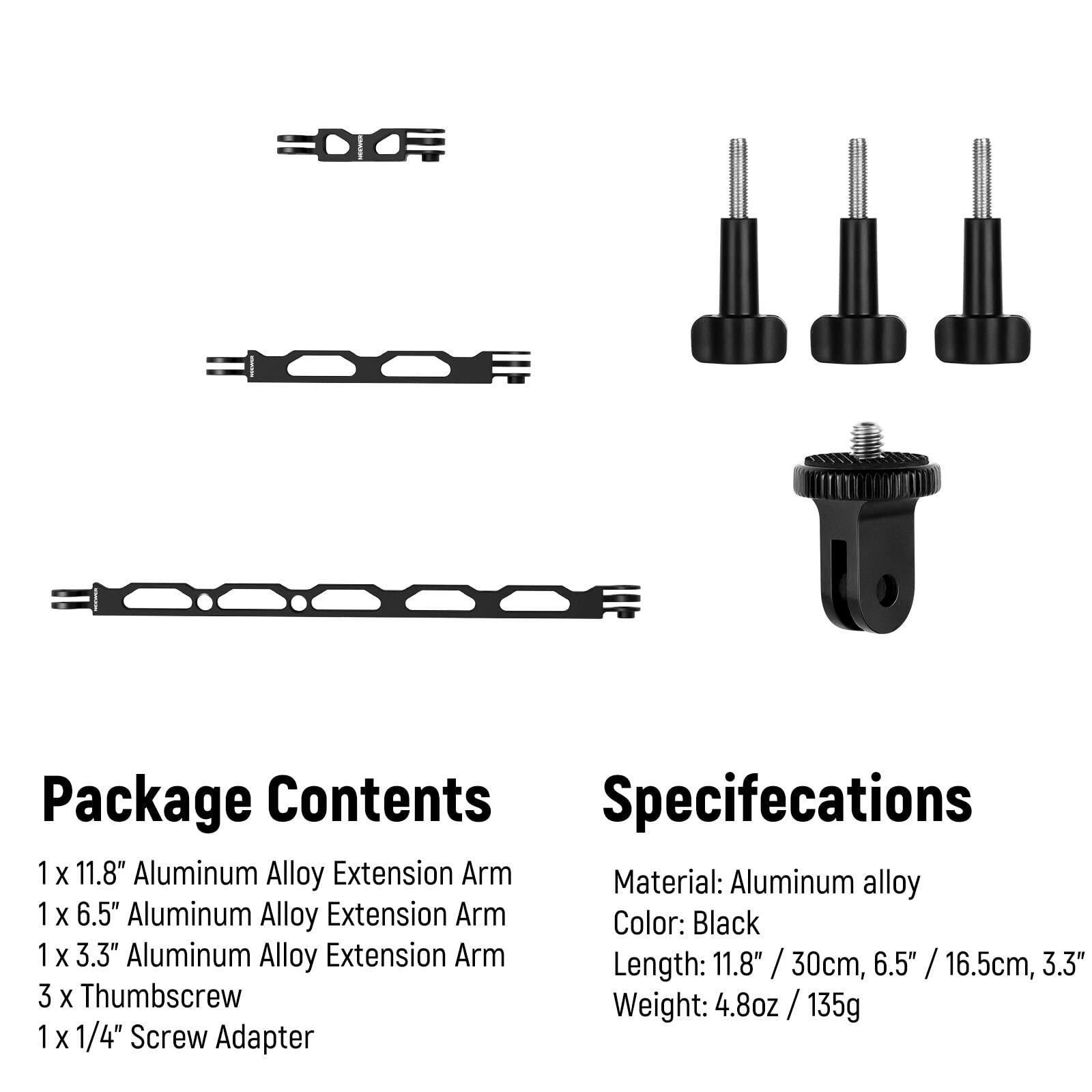 **Package Contents**

- 1 x 11.8" Aluminum Alloy Extension Arm
- 1 x 6.5" Aluminum Alloy Extension Arm
- 1 x 3.3" Aluminum Alloy Extension Arm
- 3 x Thumbscrew
- 1 x 1/4" Screw Adapter

**Specifications**

- Material: Aluminum alloy
- Color: Black
- Length: 11.8" / 30cm, 6.5" / 16.5cm, 3.3"
- Weight: 4.8oz / 135g