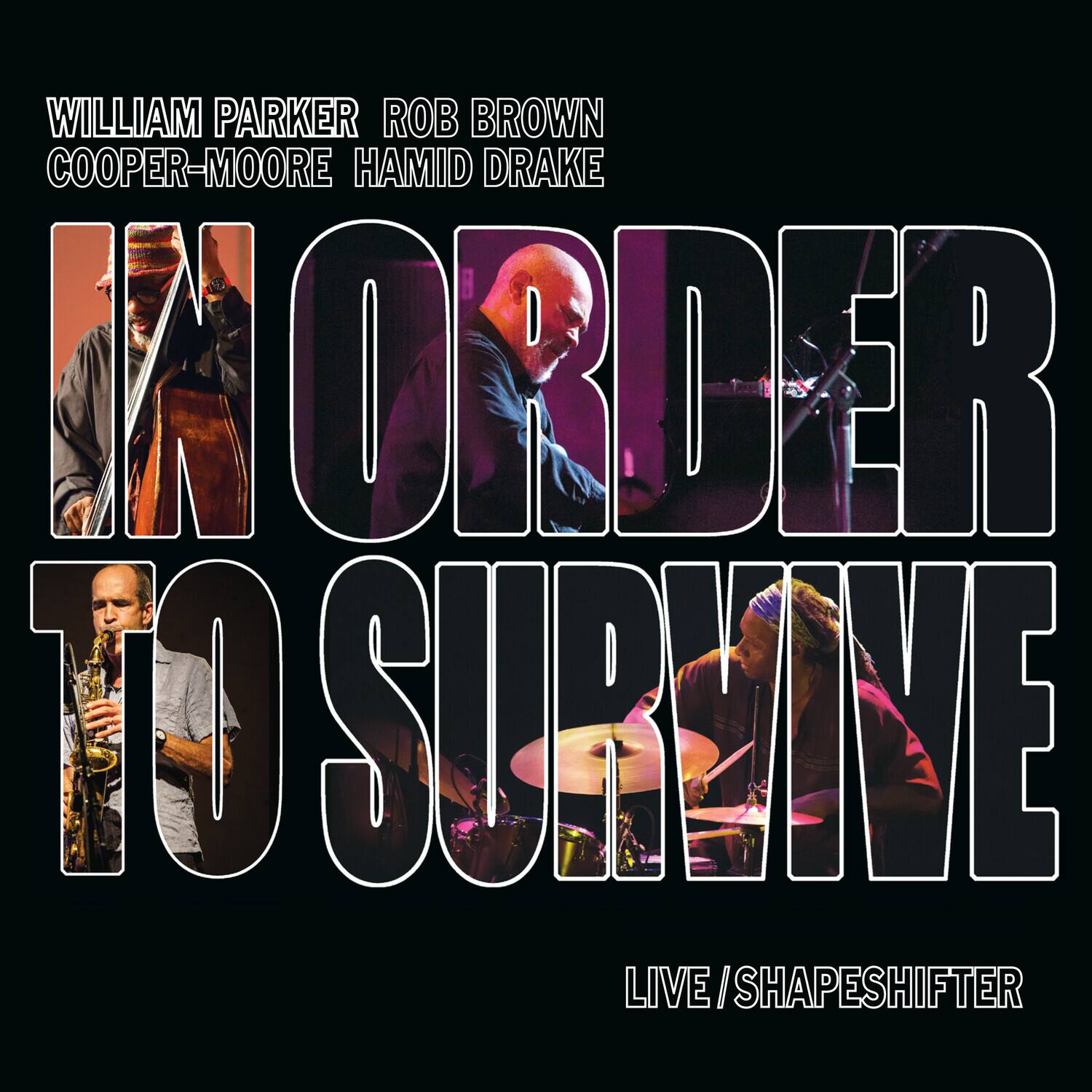 WILLIAM PARKER  
ROB BROWN  
COOPER-MOORE  
HAMID DRAKE  

IN ORDER TO SURVIVE  

LIVE / SHAPESHIFTER