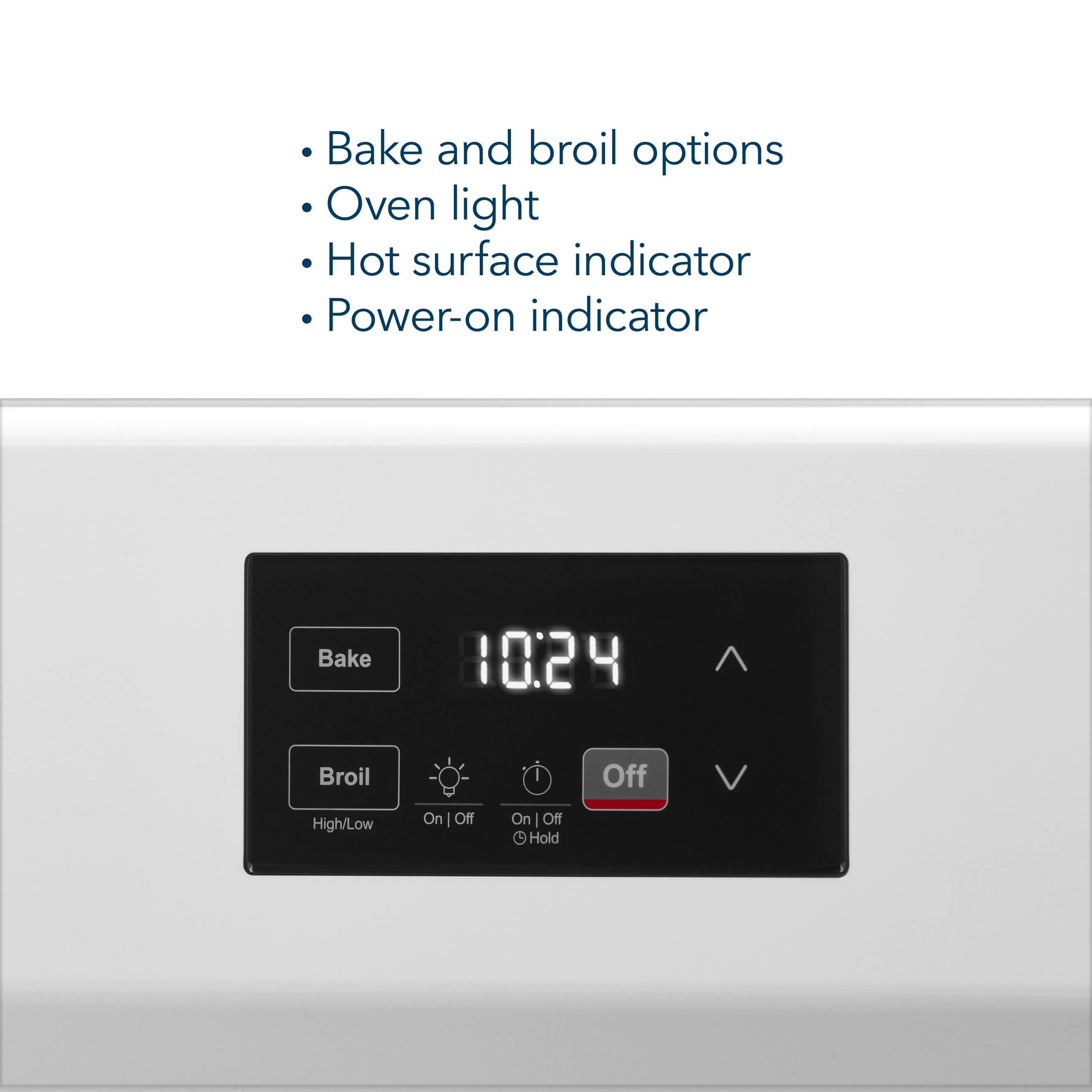 - Bake and broil options
- Oven light
- Hot surface indicator
- Power-on indicator

Bake  
Broil  
High/Low  
On | Off  
On | Off  
Hold  
Off  

10:24