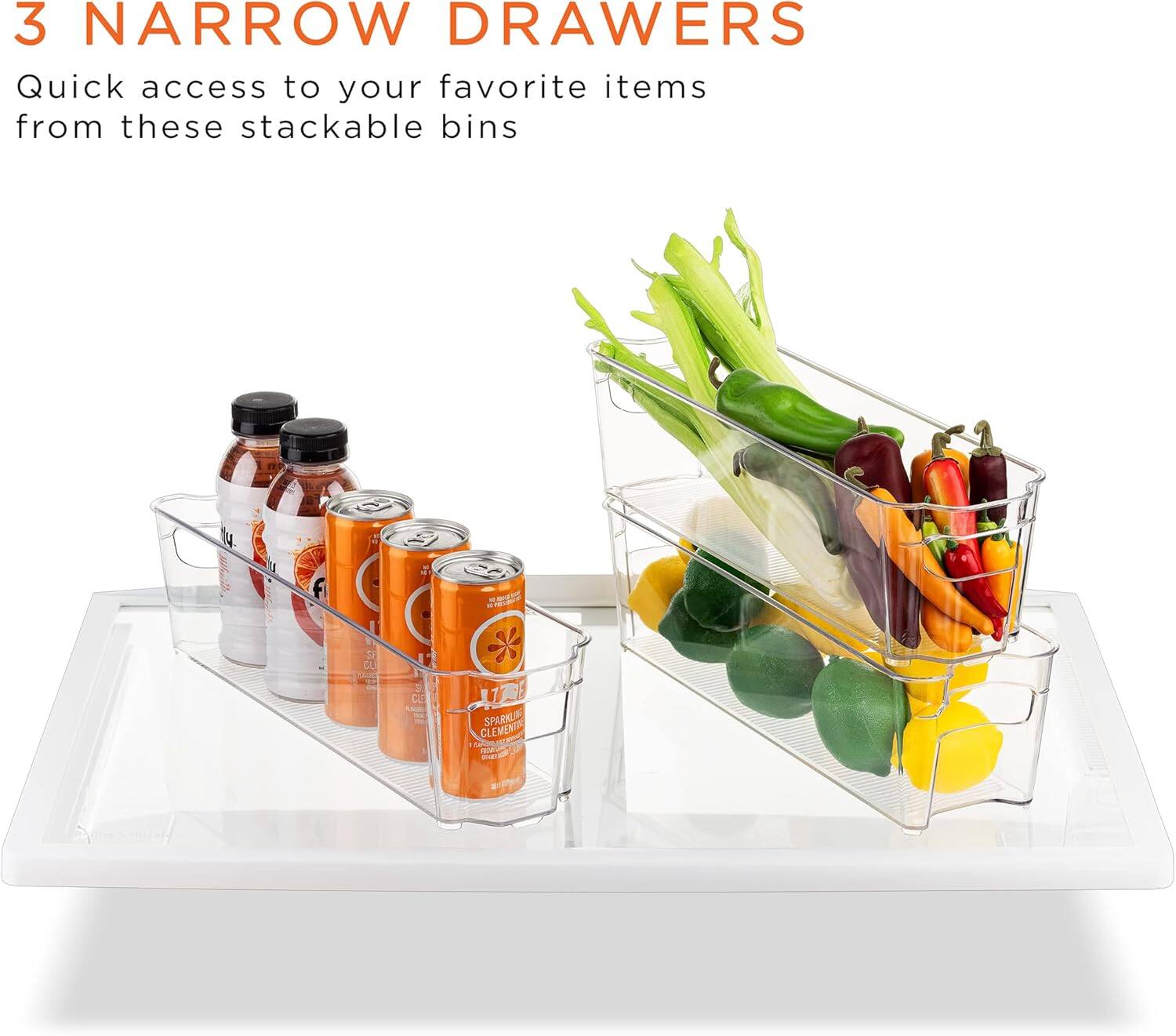 3 NARROW DRAWERS  
Quick access to your favorite items from these stackable bins
