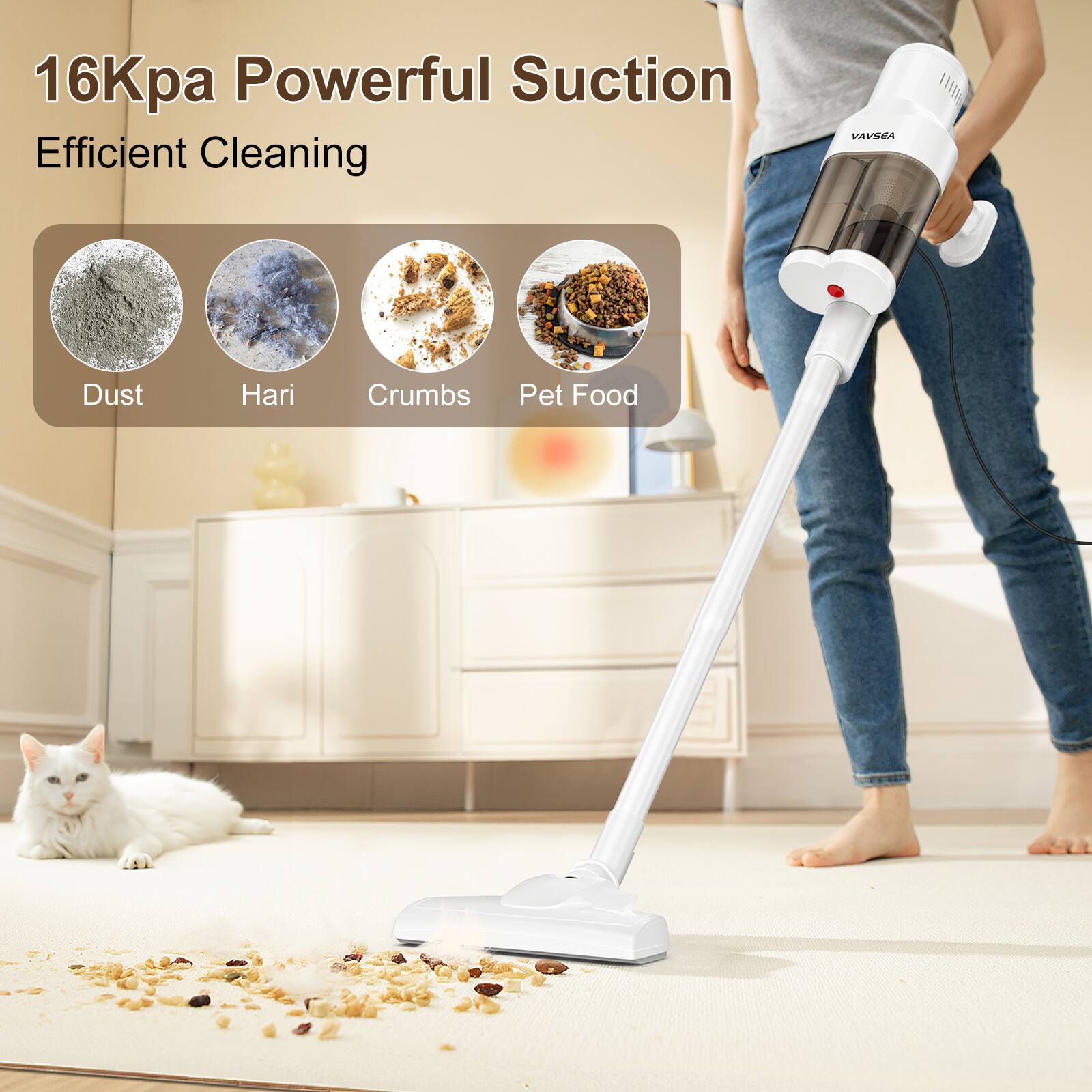16Kpa Powerful Suction  
Efficient Cleaning  

- Dust  
- Hair  
- Crumbs  
- Pet Food
