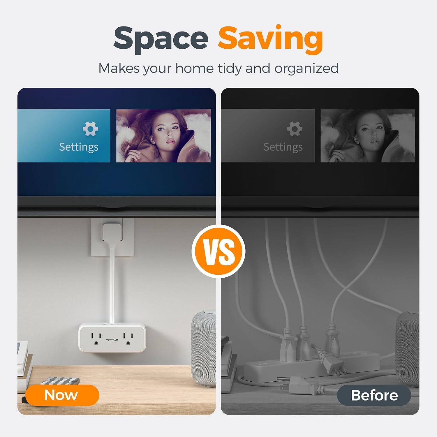 Space Saving  
Makes your home tidy and organized

Settings  
Settings

VS

Now  
Before
