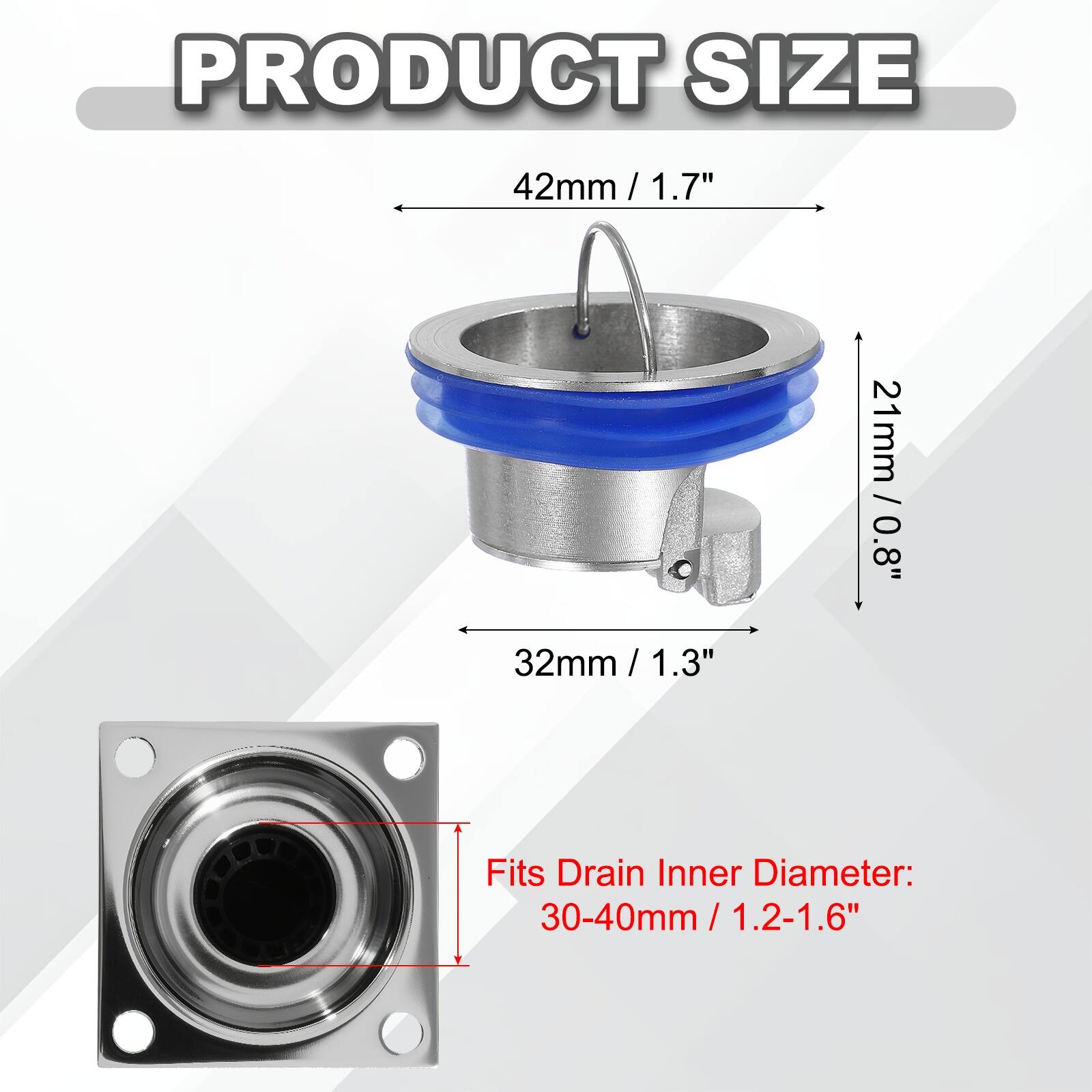 PRODUCT SIZE

42mm / 1.7"  
32mm / 1.3"  
21mm / 0.8"  

Fits Drain Inner Diameter:  
30-40mm / 1.2-1.6"