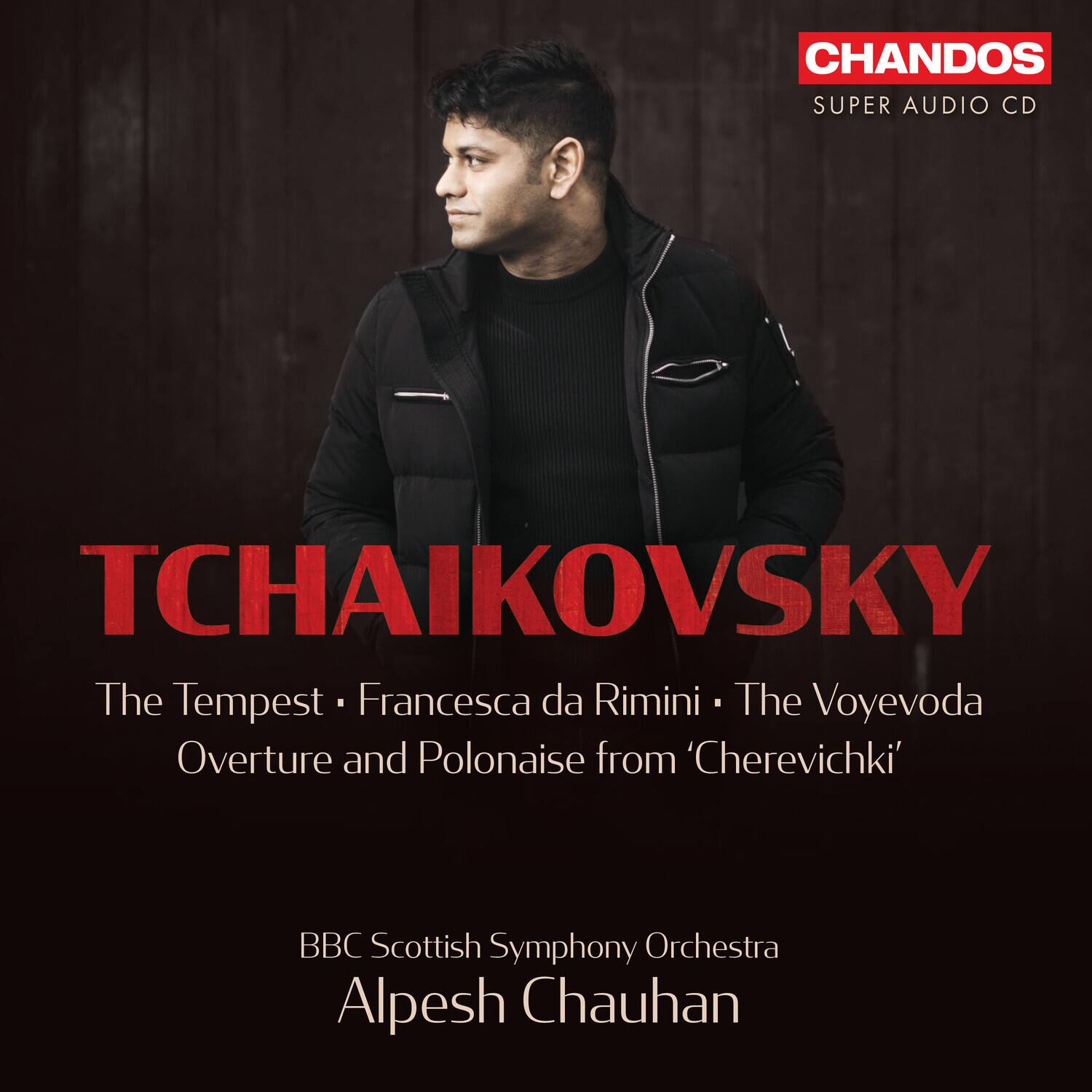 CHANDOS  
SUPER AUDIO CD  

TCHAIKOVSKY  

The Tempest • Francesca da Rimini • The Voyevoda  
Overture and Polonaise from 'Cherevichki'  

BBC Scottish Symphony Orchestra  
Alpesh Chauhan