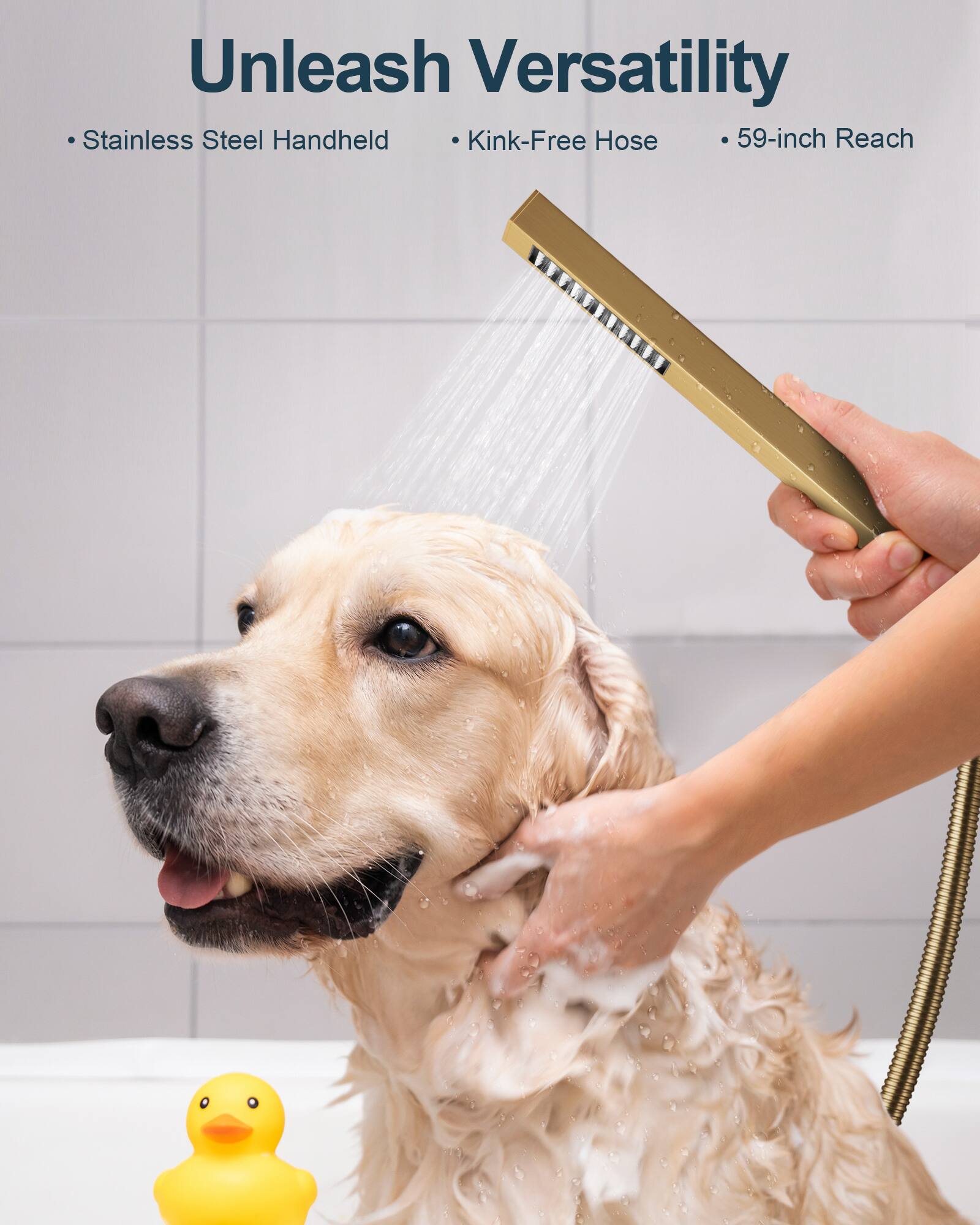 Unleash Versatility  
Stainless Steel Handheld  
Kink-Free Hose  
59-inch Reach