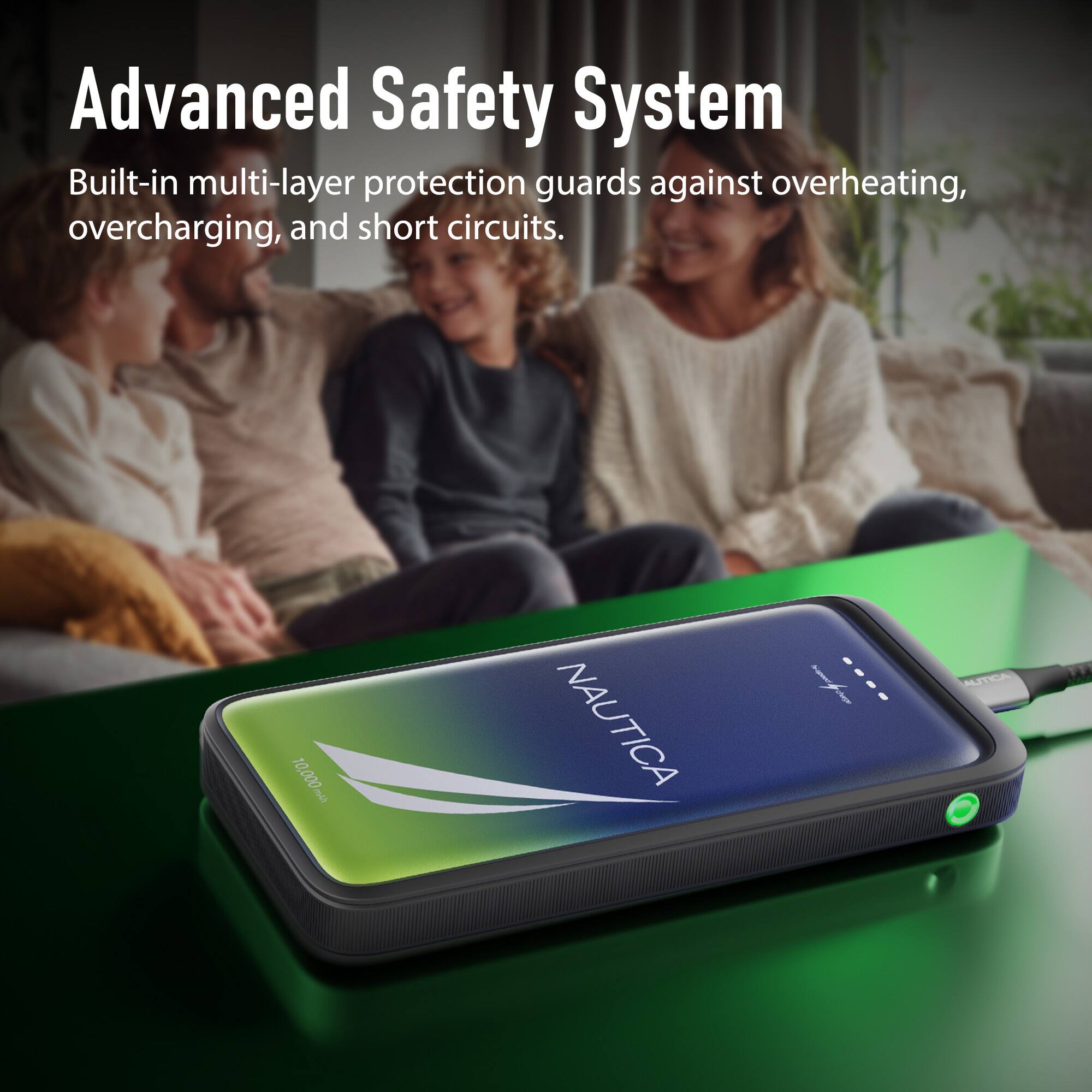 Advanced Safety System  
Built-in multi-layer protection guards against overheating, overcharging, and short circuits.