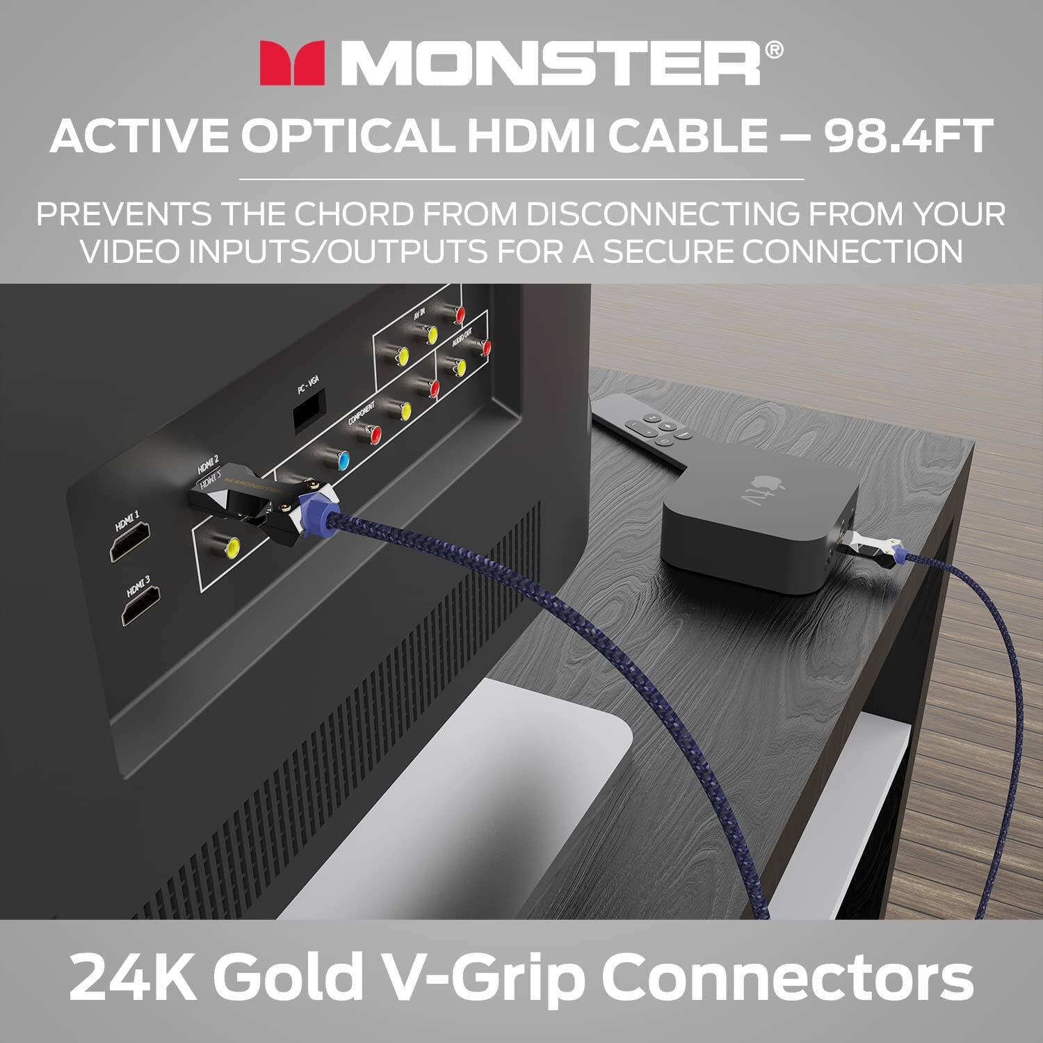 MONSTER ACTIVE OPTICAL HDMI CABLE - 98.4FT - PREVENTS THE CHORD FROM DISCONNECTING FROM YOUR VIDEO INPUTS/OUTPUTS FOR A SECURE CONNECTION

24K Gold V-Grip Connectors