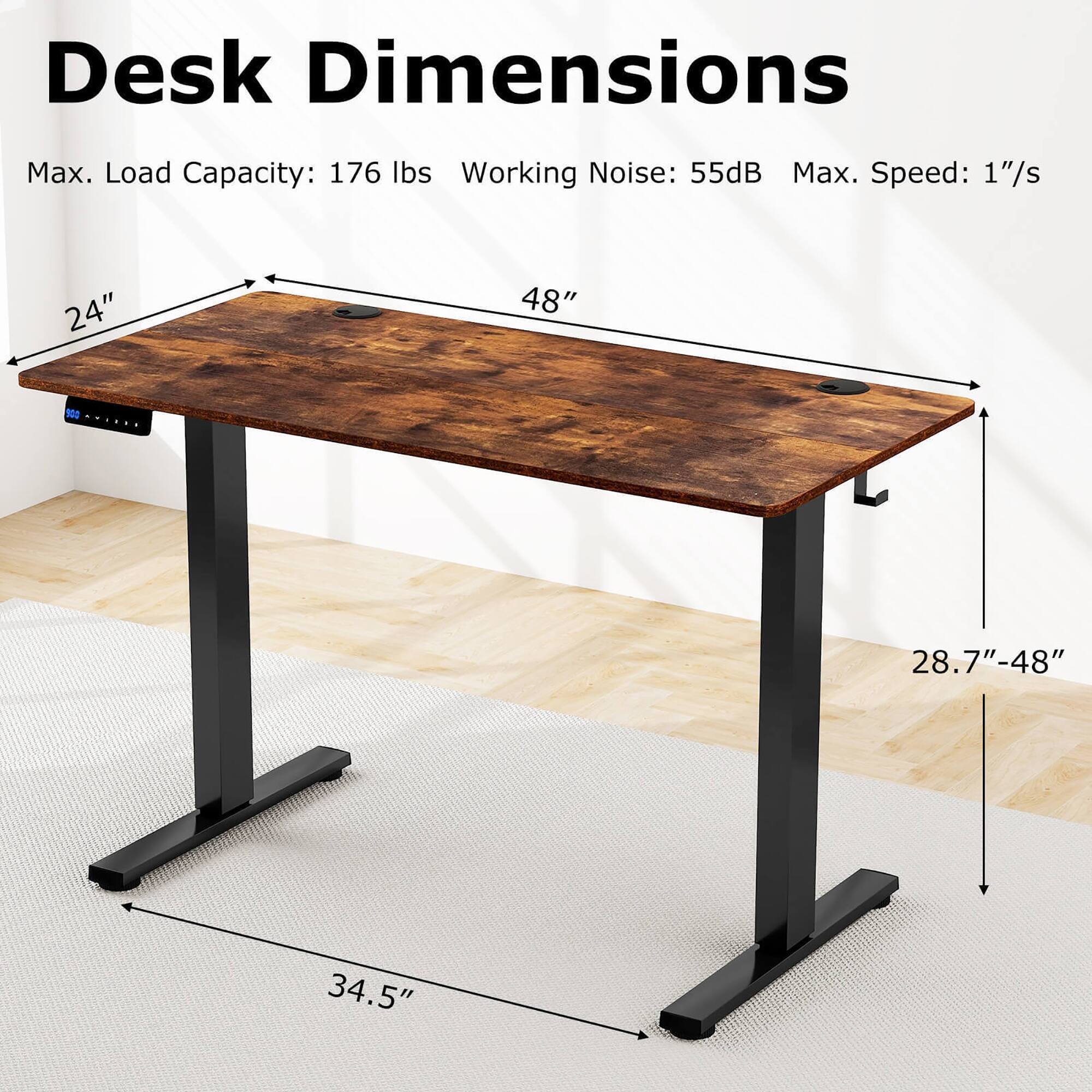 Desk Dimensions
Max. Load Capacity: 176 lbs
Working Noise: 55dB
Max. Speed: 1"/s
24" 48"
28.7"-48" 34.5"