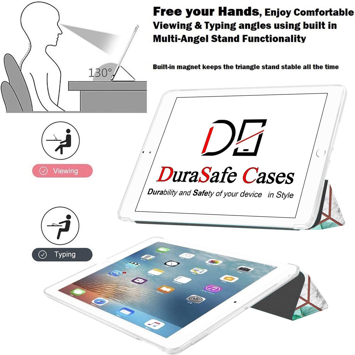 Free your Hands, Enjoy Comfortable Viewing & Typing angles using built in Multi-Angel Stand Functionality

130°

Built-in magnet keeps the triangle stand stable all the time

Viewing

DE DuraSafe Cases Durability and Safety of your device in Style

Typing