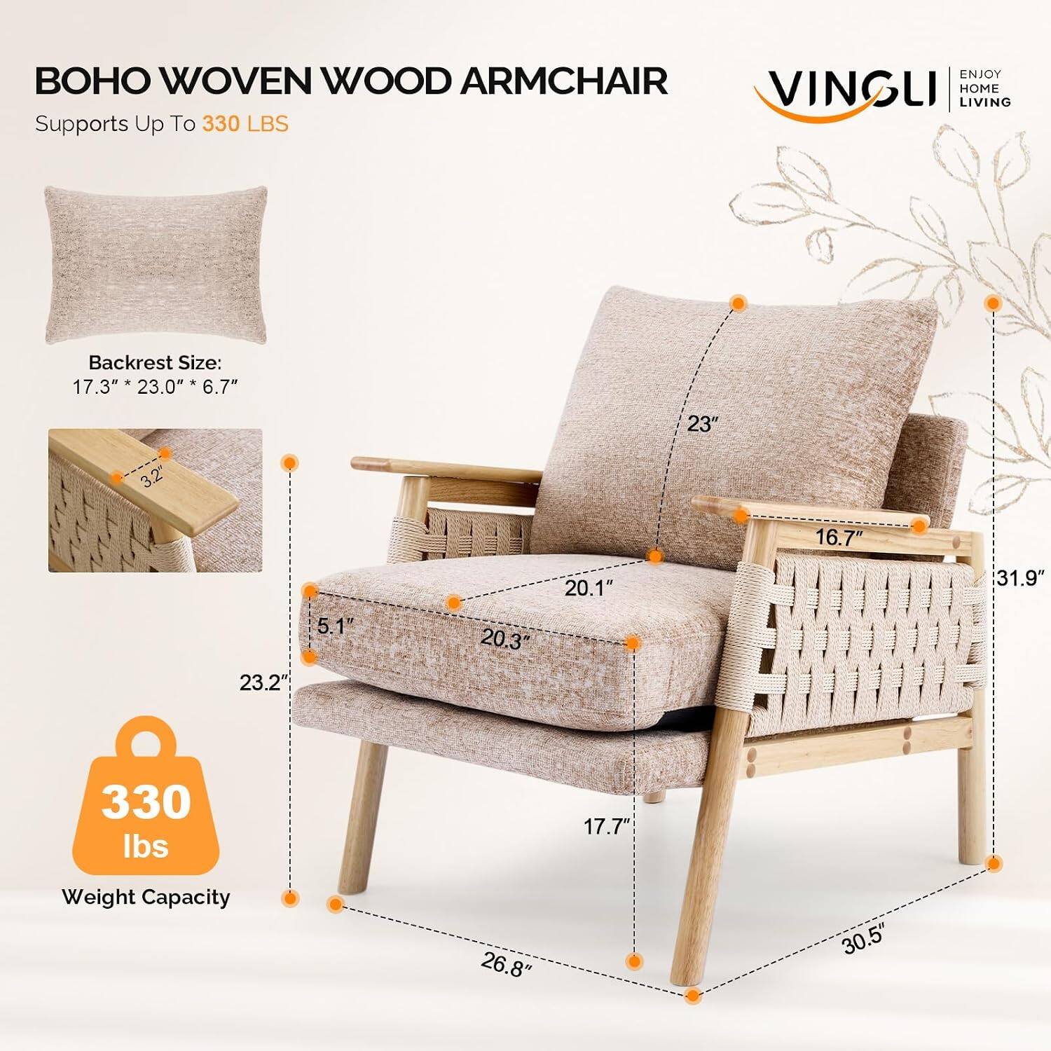 BOHO WOVEN WOOD ARMCHAIR  
Supports Up To 330 LBS  

Backrest Size: 17.3" x 23.0" x 6.7"  

Weight Capacity: 330 lbs  

Dimensions:  
- 23"  
- 16.7"  
- 20.1"  
- 31.9"  
- 23.2"  
- 5.1"  
- 20.3"  
- 17.7"  
- 26.8"  
- 30.5"