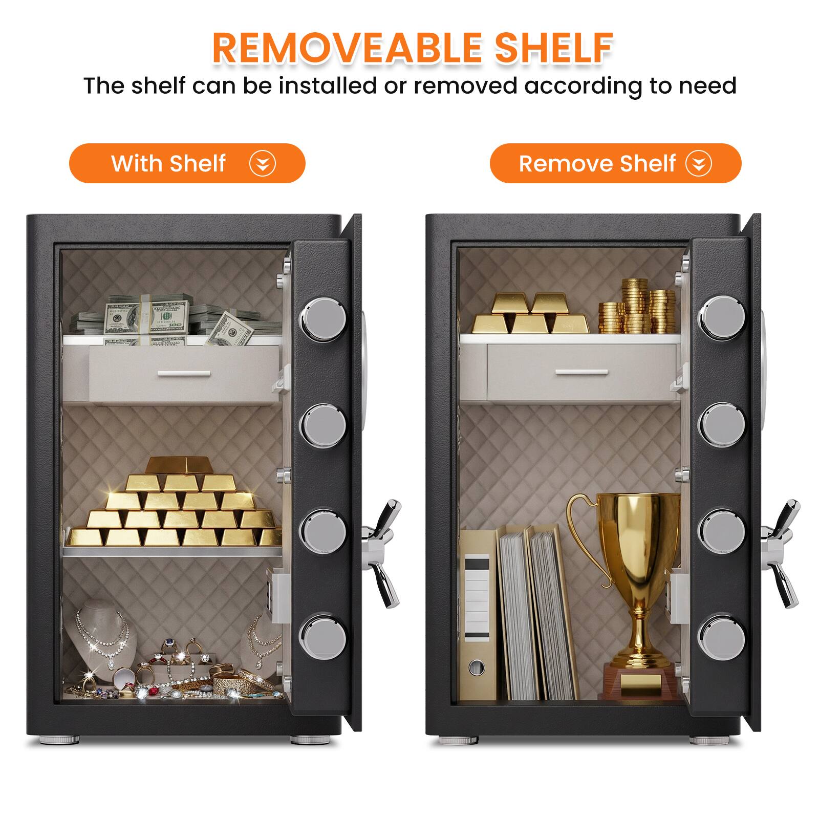 REMOVEABLE SHELF  
The shelf can be installed or removed according to need  

With Shelf  
Remove Shelf