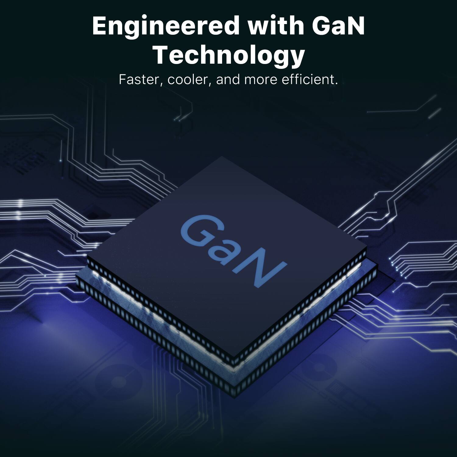 Engineered with GaN Technology  
Faster, cooler, and more efficient.