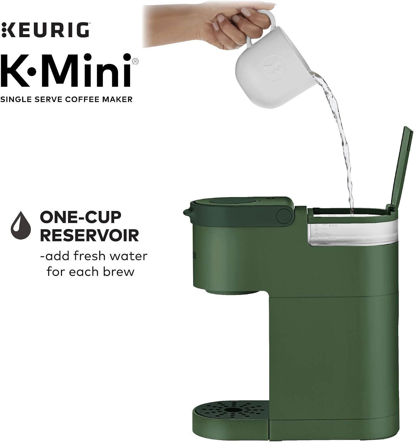 KEURIG KMini SINGLE SERVE COFFEE MAKER

ONE-CUP RESERVOIR - add fresh water for each brew