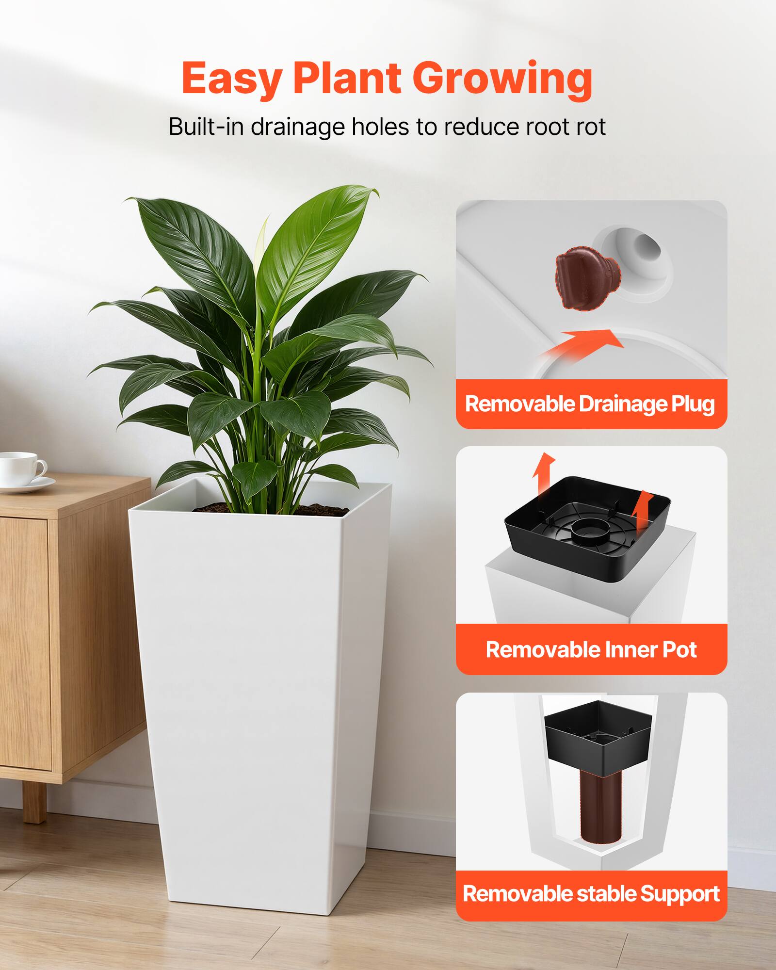Easy Plant Growing  
Built-in drainage holes to reduce root rot  
Removable Drainage Plug  
Removable Inner Pot  
Removable stable Support