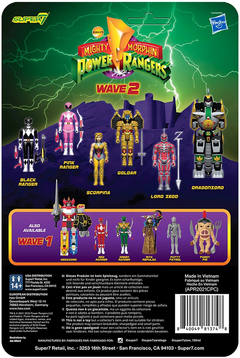 Here is the corrected and grouped text from the image:

---

**SUP7 Licensed Hasbro Saban's Mighty Morphin Power Rangers Wave 2**

- **Black Ranger**
- **Pink Ranger**
- **Goldar**
- **Scorpina**
- **Lord Zedd**
- **Dragonzord**

**Also Available Wave 1:**
- **Megazord**
- **Red Ranger**
- **Green Ranger**
- **Rita Repulsa**
- **Putty Patrol**
- **Pudgy**

---

**Retail Distribution:**
- **Super7 Retail, Florida**
  - Address: 14+ Francisco, 94110
  - Website: www.super7.com

- **European Distribution GmbH**
  - Address: Gewerbepark West 12-14, 76863 Herxheim, Germany
  - Website: www.heo.com

---

**Power Rangers:**
- Hasbro Power Rangers related logos, characters, names, and distinctive likenesses are the exclusive property of Power Rangers Rights Reserved. Authorization.

---

**Warning:**
- This product is not a toy but a collectible and not suitable for children. It may contain sharp, detachable parts that can be swallowed.

---

**Manufactured by:**
- Super7 Retail, Inc.
- Address: 2353 16th Street, San Francisco, CA 94103
- Website: www.super7.com

---

**Made in Vietnam**
- AP2021T1P

---

**Bar Code:**
- 4004 81374 1188

---

**Social Media:**
- @super7
- @super7sandiego
- @super7store

---

**Note:** The text is a mix of English, German, and French, indicating the product's international distribution and safety warnings.