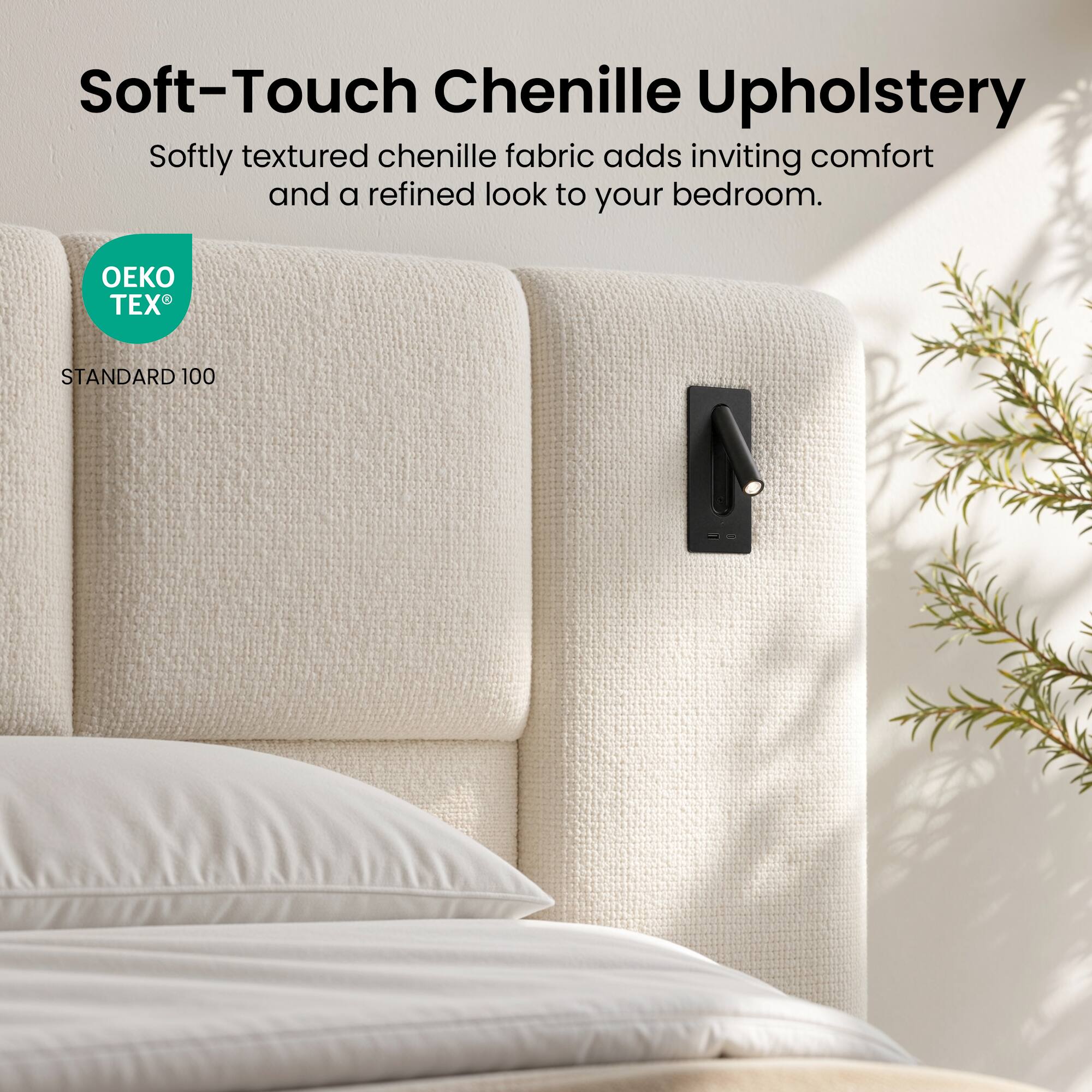 Soft-Touch Chenille Upholstery  
Softly textured chenille fabric adds inviting comfort and a refined look to your bedroom.  

OEKO TEX  
STANDARD 100