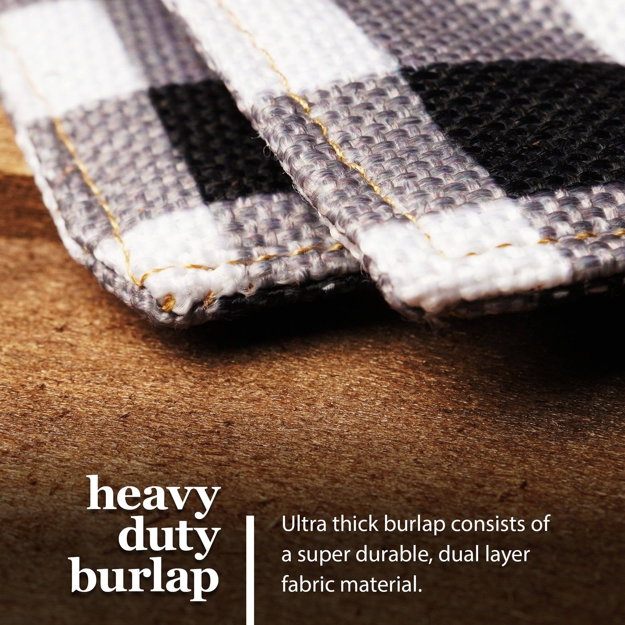 Heavy duty burlap  
Ultra thick burlap consists of a super durable, dual layer fabric material.