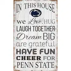 IN THIS HOUSE
we Love, HUG
LAUGH TOGETHER
Dream BIG
are grateful
HAVE FUN
CHEER FOR
PENN STATE