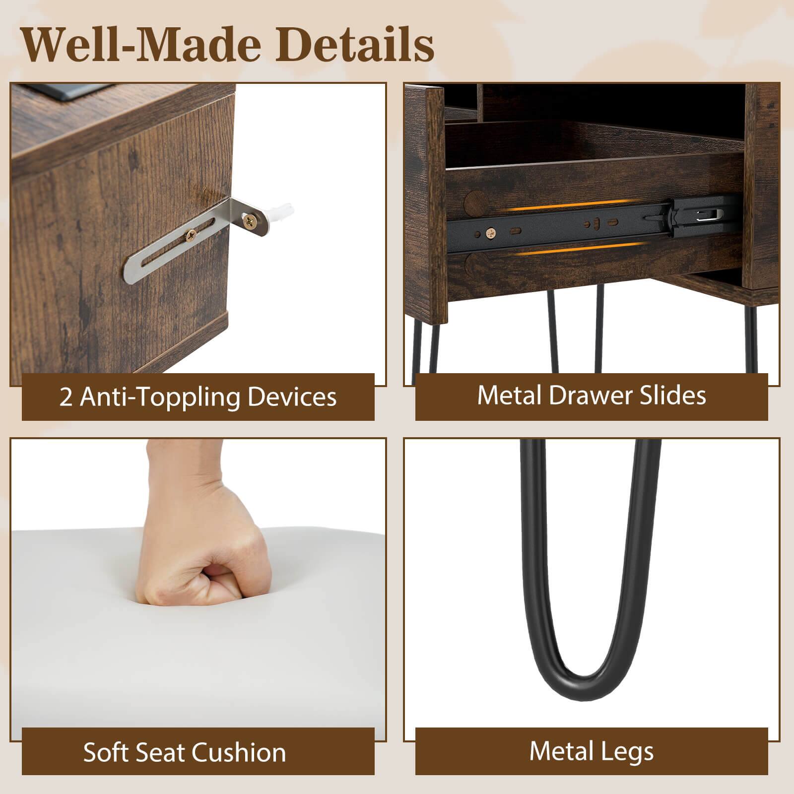 Well-Made Details

- 2 Anti-Topping Devices
- Metal Drawer Slides
- Soft Seat Cushion
- Metal Legs
